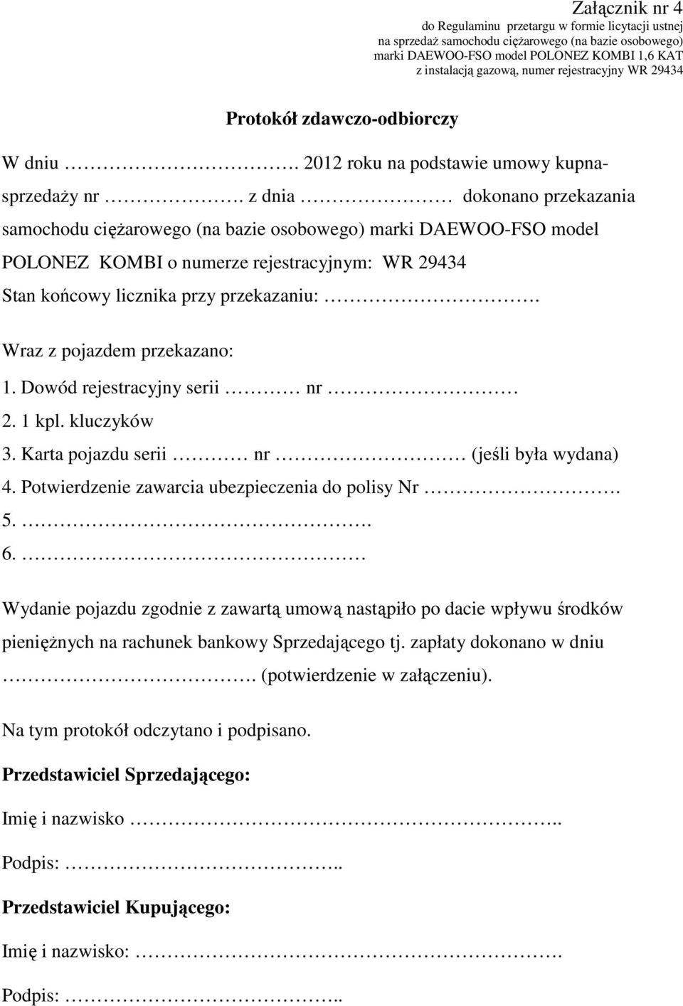 z dnia dokonano przekazania samochodu ciężarowego (na bazie osobowego) marki DAEWOO-FSO model POLONEZ KOMBI o numerze rejestracyjnym: WR 29434 Stan końcowy licznika przy przekazaniu:.