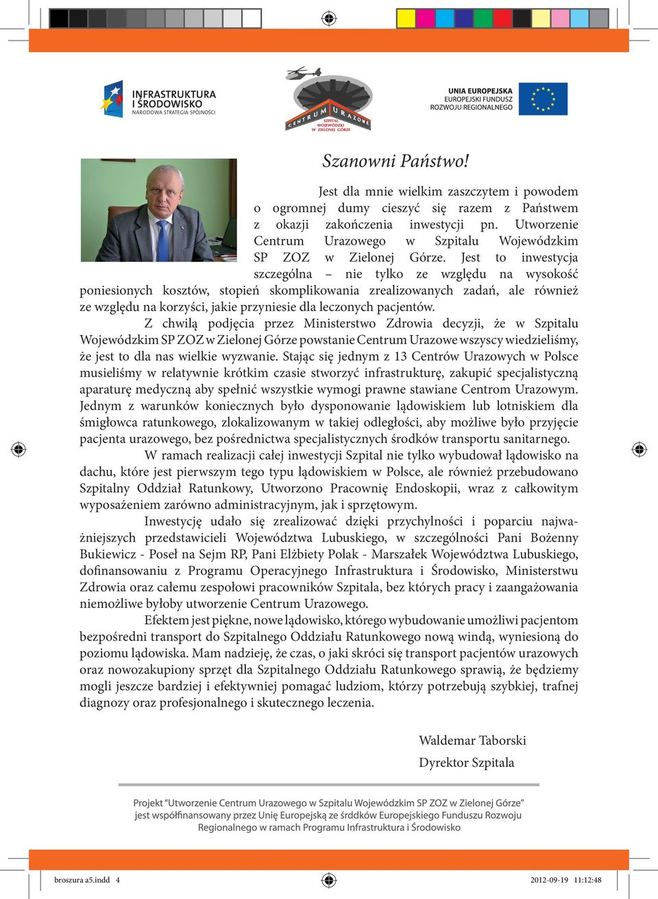 Jest to inwestycja szczególna nie tylko ze względu na wysokość poniesionych kosztów, stopień skomplikowania zrealizowanych zadań, ale również ze względu na korzyści, jakie przyniesie dla leczonych