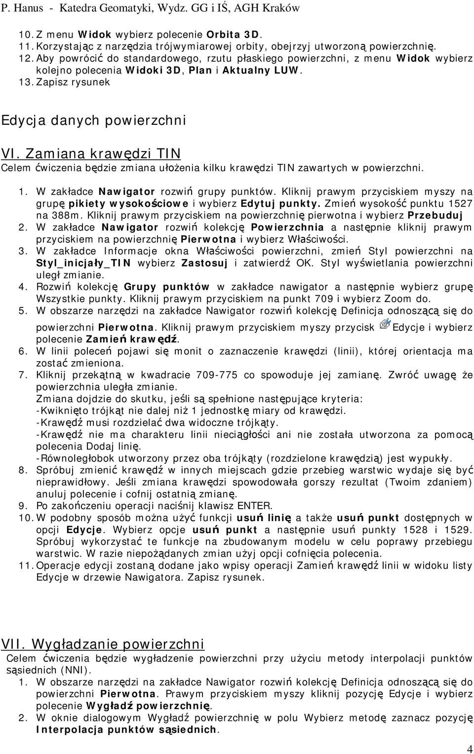 Zamiana kraw dzi TIN Celem wiczenia b dzie zmiana u enia kilku kraw dzi TIN zawartych w powierzchni. 1. W zak adce Nawigator rozwi grupy punktów.