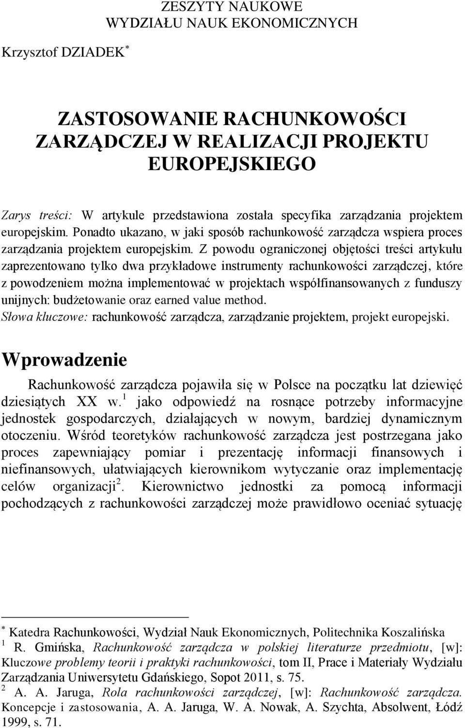 Z powodu ograniczonej objętości treści artykułu zaprezentowano tylko dwa przykładowe instrumenty rachunkowości zarządczej, które z powodzeniem można implementować w projektach współfinansowanych z