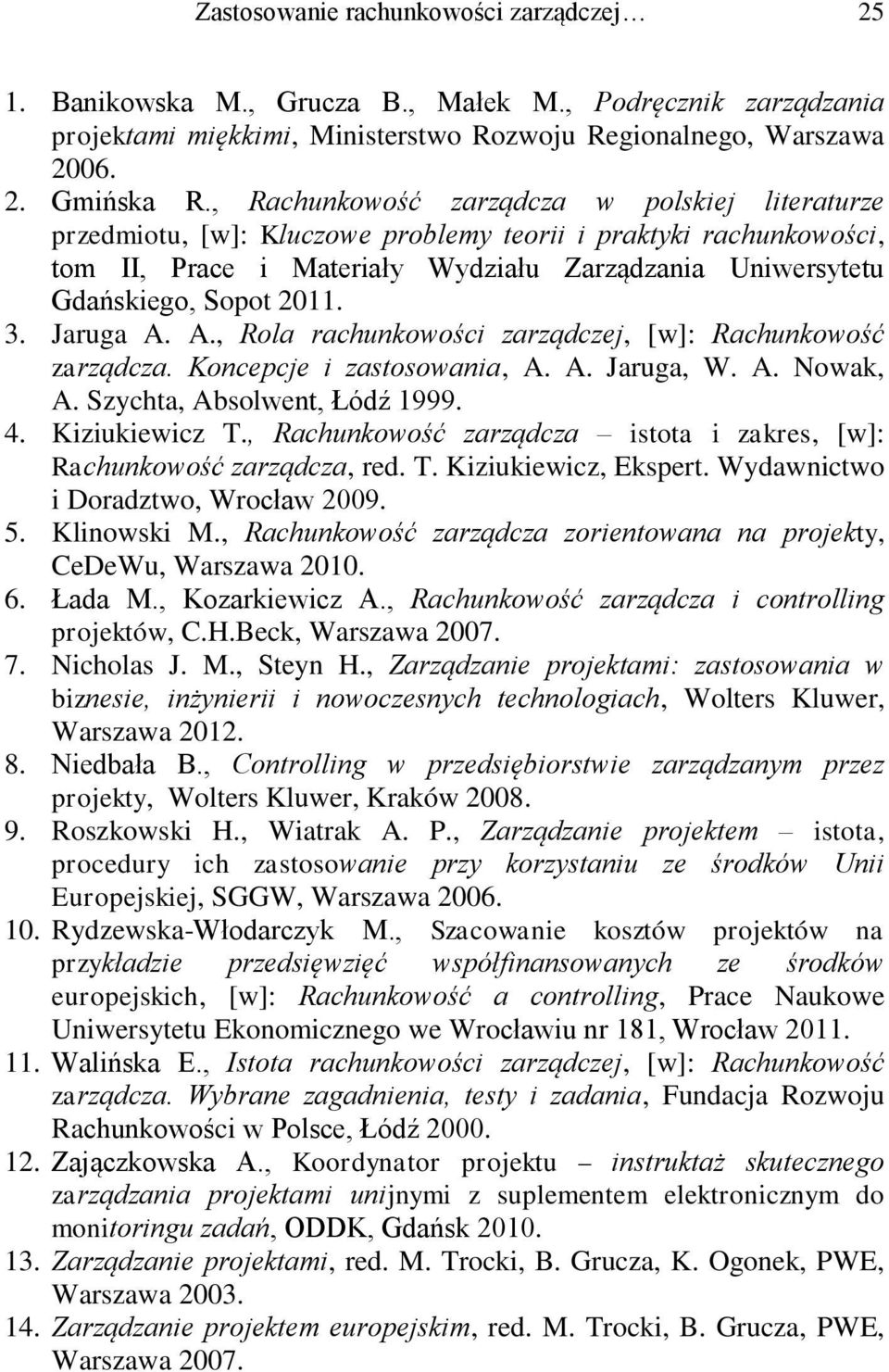 3. Jaruga A. A., Rola rachunkowości zarządczej, [w]: Rachunkowość zarządcza. Koncepcje i zastosowania, A. A. Jaruga, W. A. Nowak, A. Szychta, Absolwent, Łódź 1999. 4. Kiziukiewicz T.