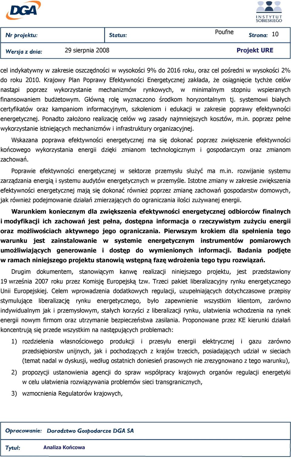 Główną rolę wyznaczono środkom horyzontalnym tj. systemowi białych certyfikatów oraz kampaniom informacyjnym, szkoleniom i edukacji w zakresie poprawy efektywności energetycznej.