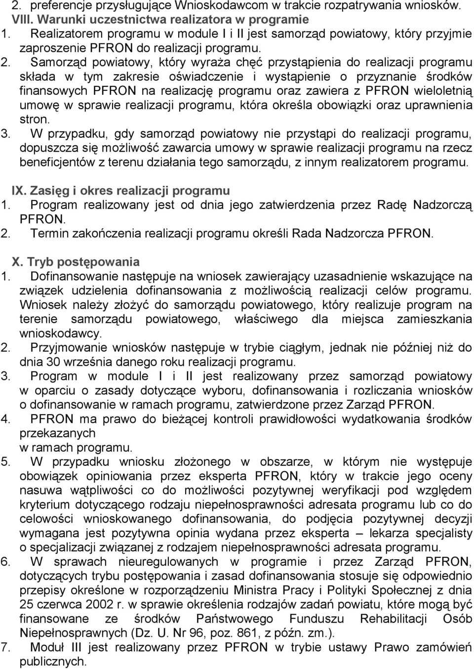 Samorząd powiatowy, który wyraża chęć przystąpienia do realizacji programu składa w tym zakresie oświadczenie i wystąpienie o przyznanie środków finansowych PFRON na realizację programu oraz zawiera