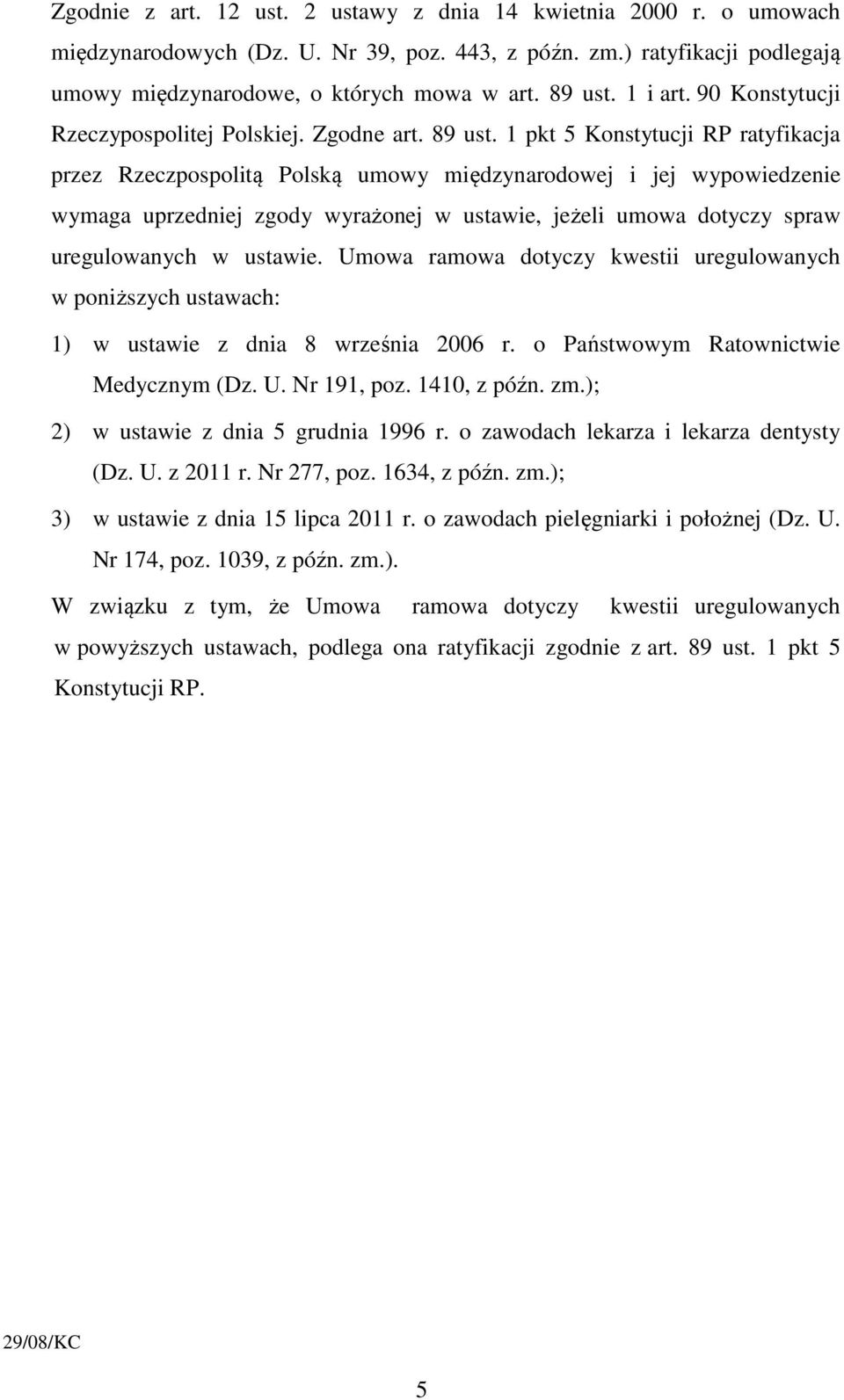 1 pkt 5 Konstytucji RP ratyfikacja przez Rzeczpospolitą Polską umowy międzynarodowej i jej wypowiedzenie wymaga uprzedniej zgody wyrażonej w ustawie, jeżeli umowa dotyczy spraw uregulowanych w