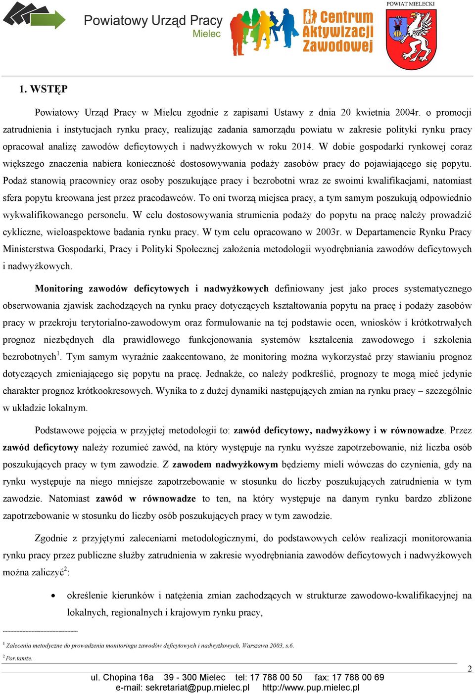 W dobie gospodarki rynkowej coraz większego znaczenia nabiera konieczność dostosowywania podaży zasobów pracy do pojawiającego się popytu.