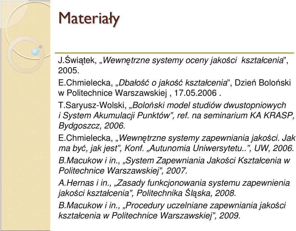 Chmielecka, Wewnętrzne systemy zapewniania jakości. Jak ma być, jak jest, Konf. Autunomia Uniwersytetu.., UW, 2006. B.Macukow i in.