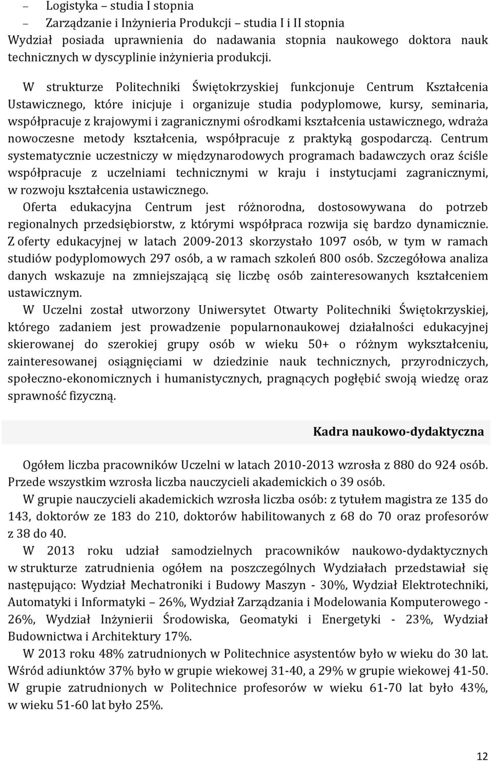 W strukturze Politechniki Świętokrzyskiej funkcjonuje Centrum Kształcenia Ustawicznego, które inicjuje i organizuje studia podyplomowe, kursy, seminaria, współpracuje z krajowymi i zagranicznymi