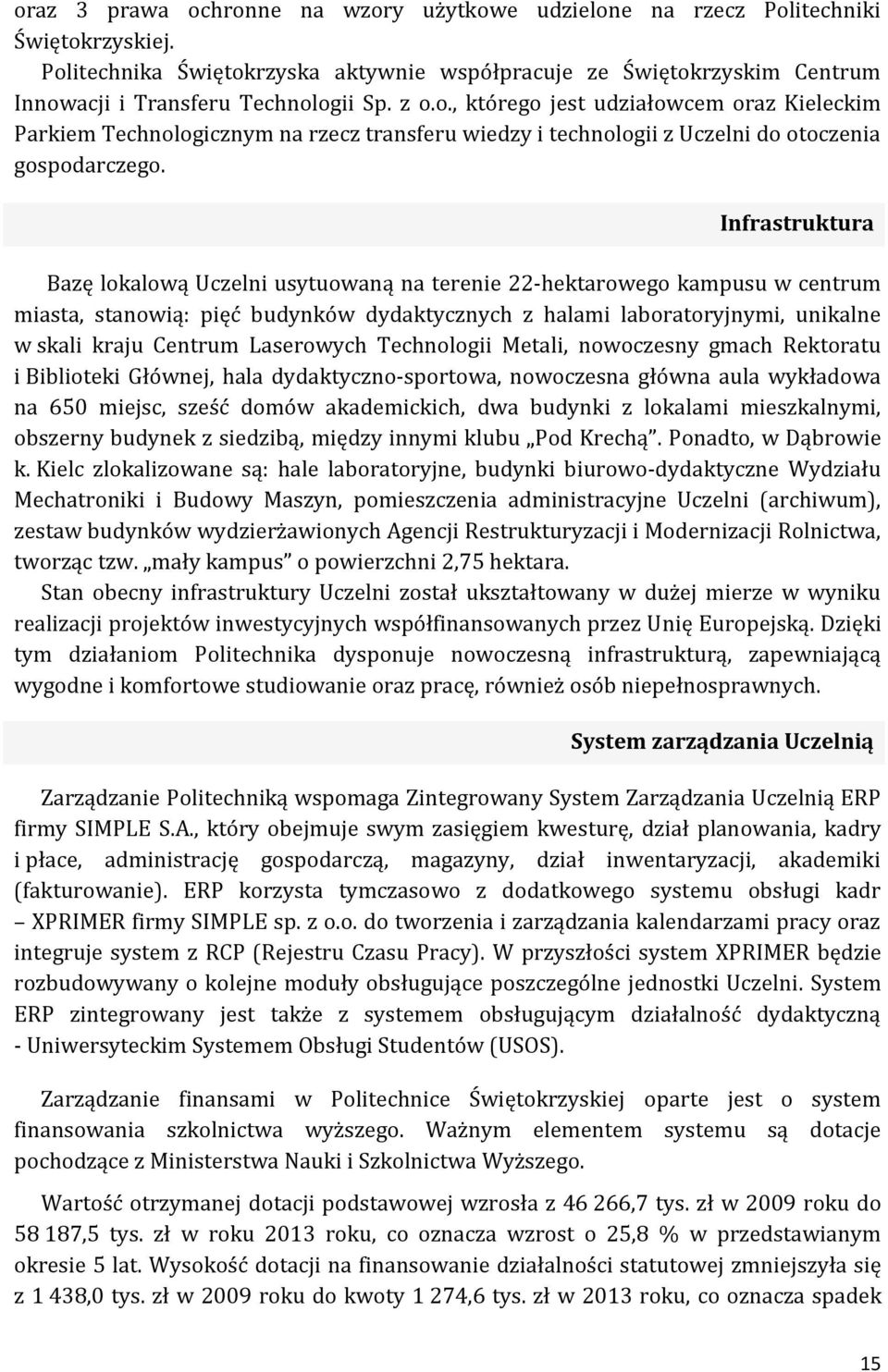 Infrastruktura Bazę lokalową Uczelni usytuowaną na terenie 22-hektarowego kampusu w centrum miasta, stanowią: pięć budynków dydaktycznych z halami laboratoryjnymi, unikalne w skali kraju Centrum