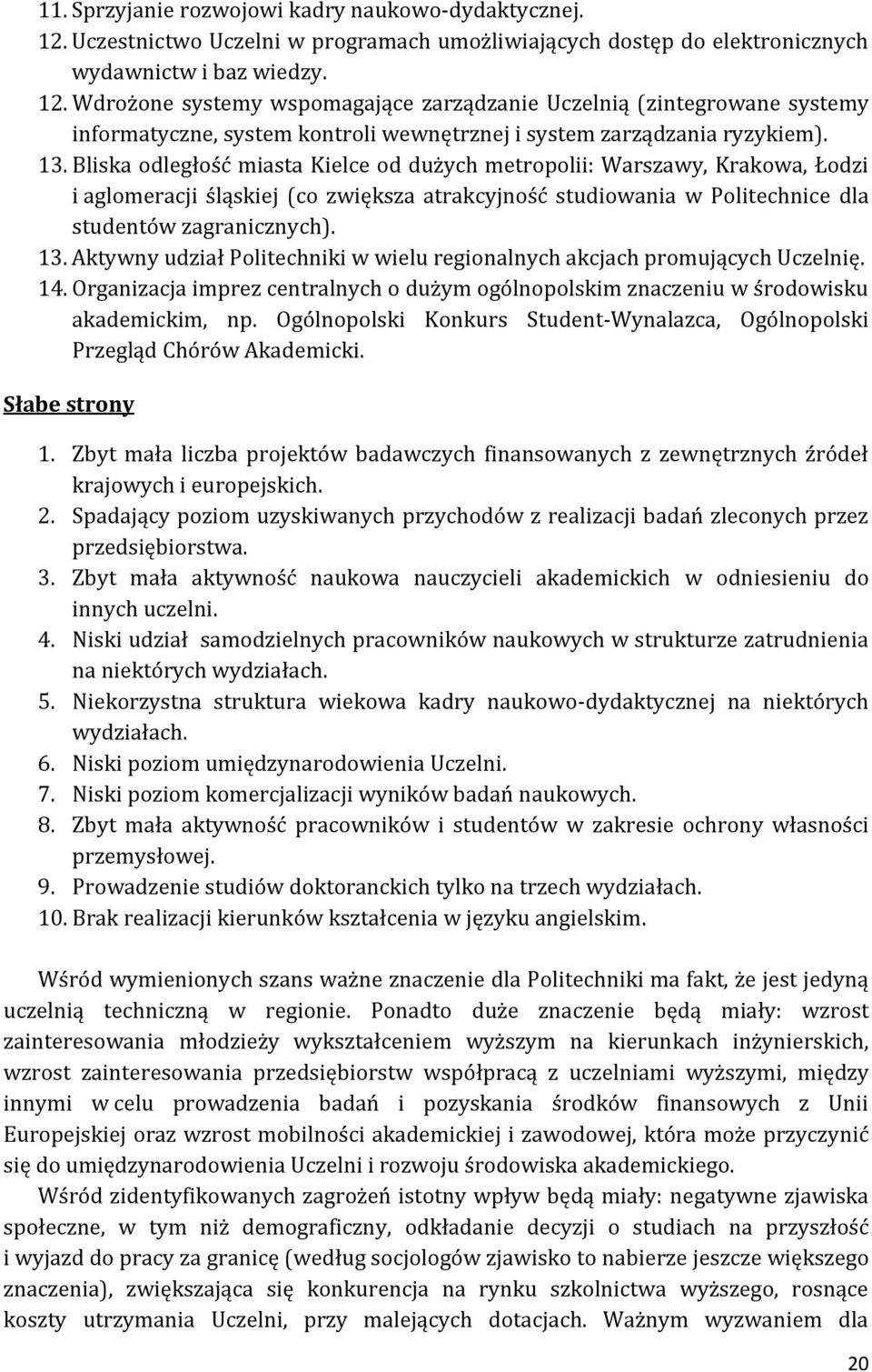 Wdrożone systemy wspomagające zarządzanie Uczelnią (zintegrowane systemy informatyczne, system kontroli wewnętrznej i system zarządzania ryzykiem). 13.