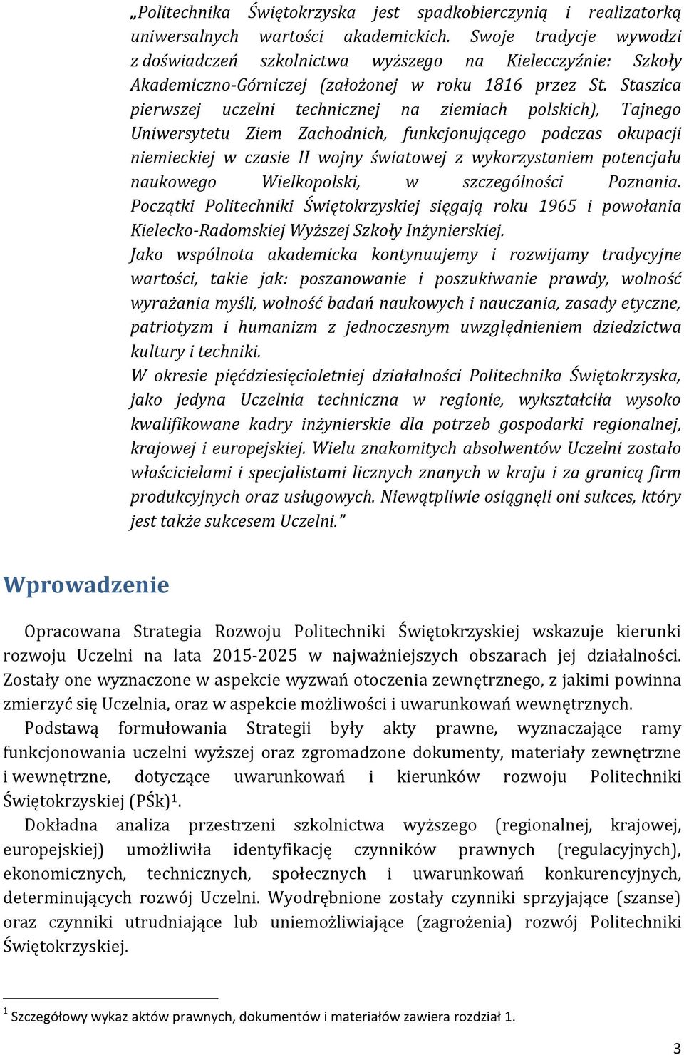 Staszica pierwszej uczelni technicznej na ziemiach polskich), Tajnego Uniwersytetu Ziem Zachodnich, funkcjonującego podczas okupacji niemieckiej w czasie II wojny światowej z wykorzystaniem