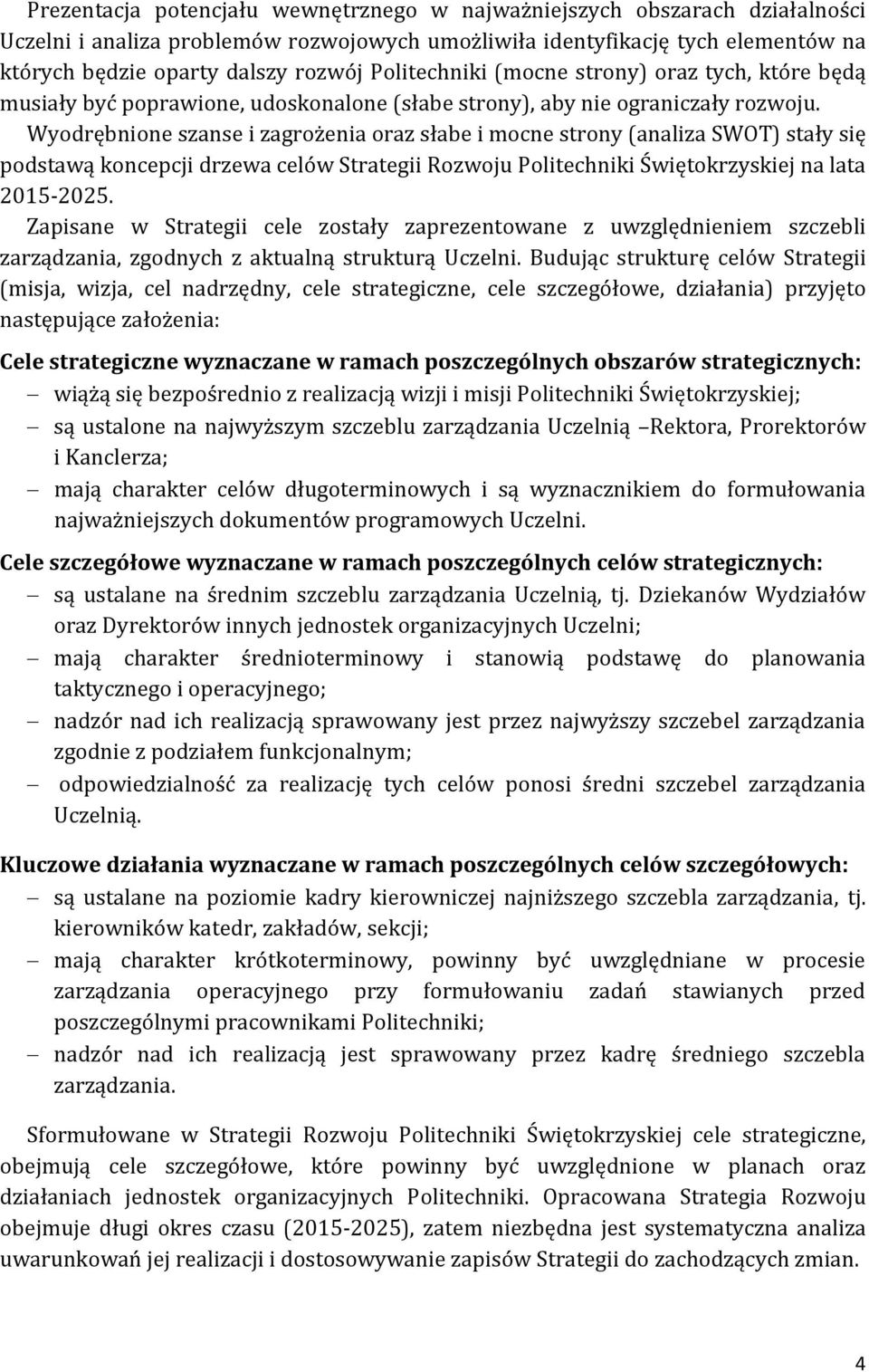 Wyodrębnione szanse i zagrożenia oraz słabe i mocne strony (analiza SWOT) stały się podstawą koncepcji drzewa celów Strategii Rozwoju Politechniki Świętokrzyskiej na lata 2015-2025.