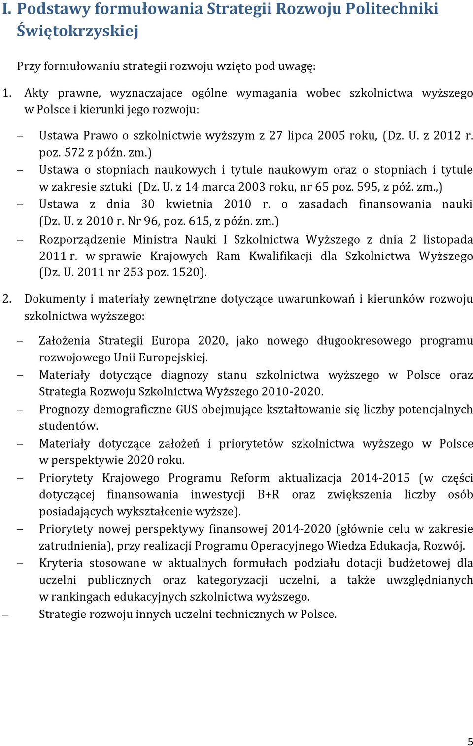 ) Ustawa o stopniach naukowych i tytule naukowym oraz o stopniach i tytule w zakresie sztuki (Dz. U. z 14 marca 2003 roku, nr 65 poz. 595, z póź. zm.,) Ustawa z dnia 30 kwietnia 2010 r.