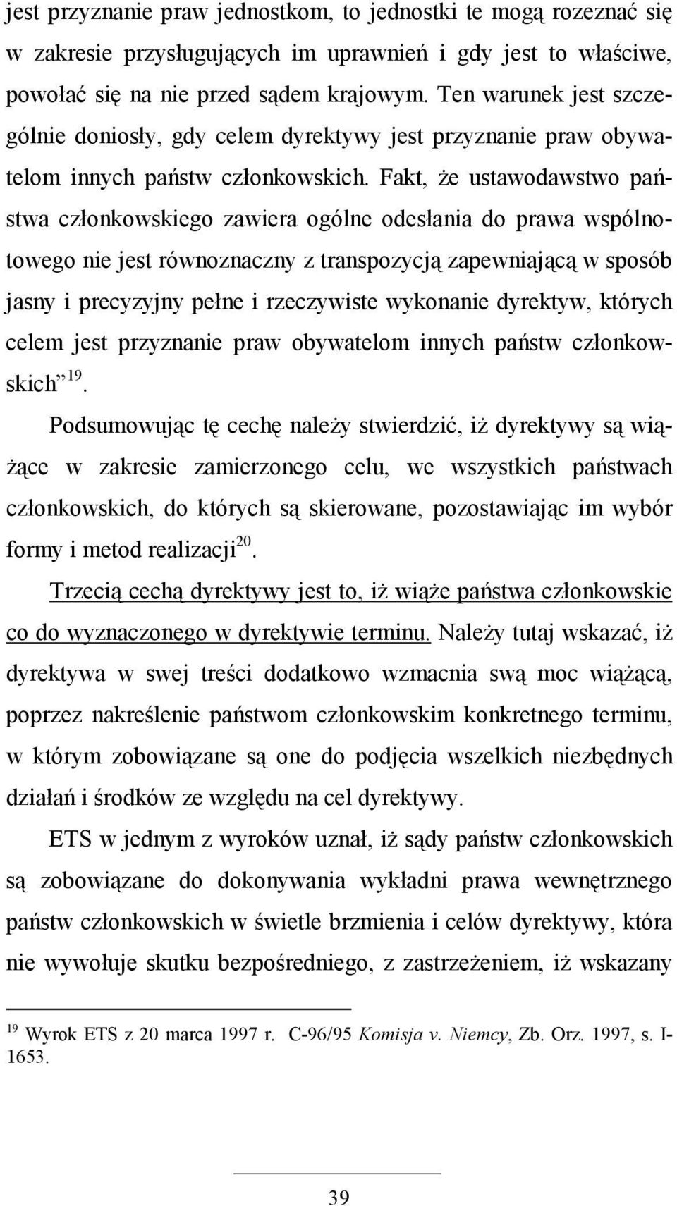 Fakt, Ŝe ustawodawstwo państwa członkowskiego zawiera ogólne odesłania do prawa wspólnotowego nie jest równoznaczny z transpozycją zapewniającą w sposób jasny i precyzyjny pełne i rzeczywiste