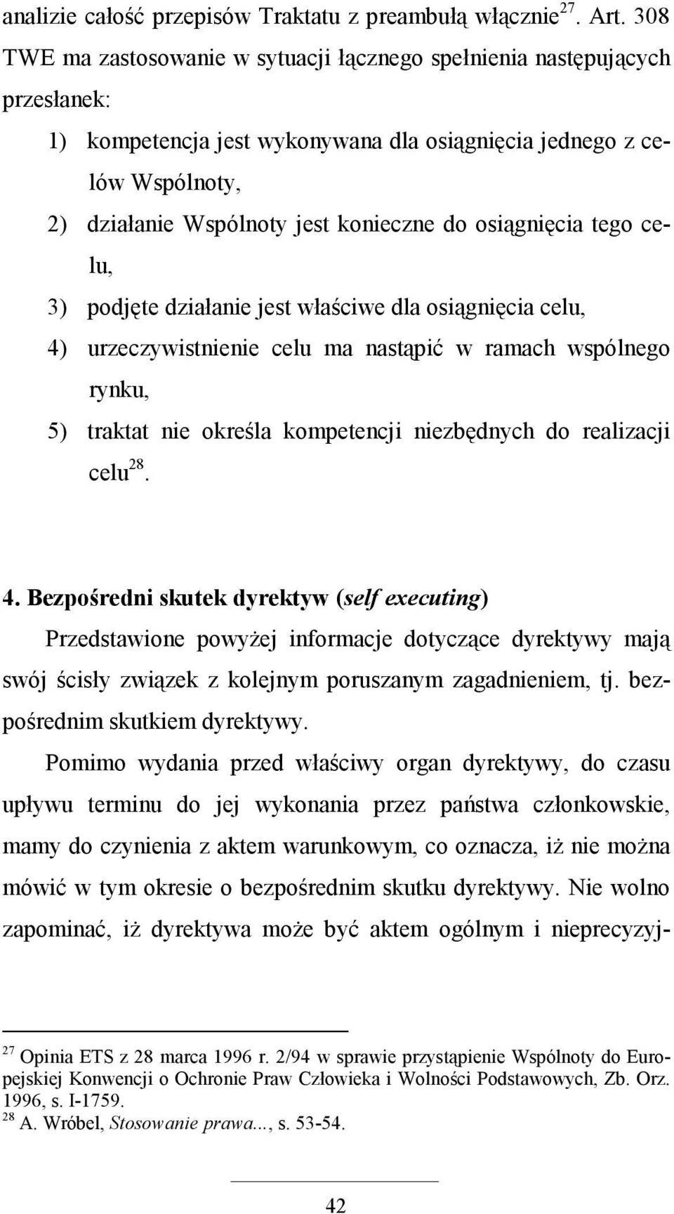 osiągnięcia tego celu, 3) podjęte działanie jest właściwe dla osiągnięcia celu, 4) urzeczywistnienie celu ma nastąpić w ramach wspólnego rynku, 5) traktat nie określa kompetencji niezbędnych do