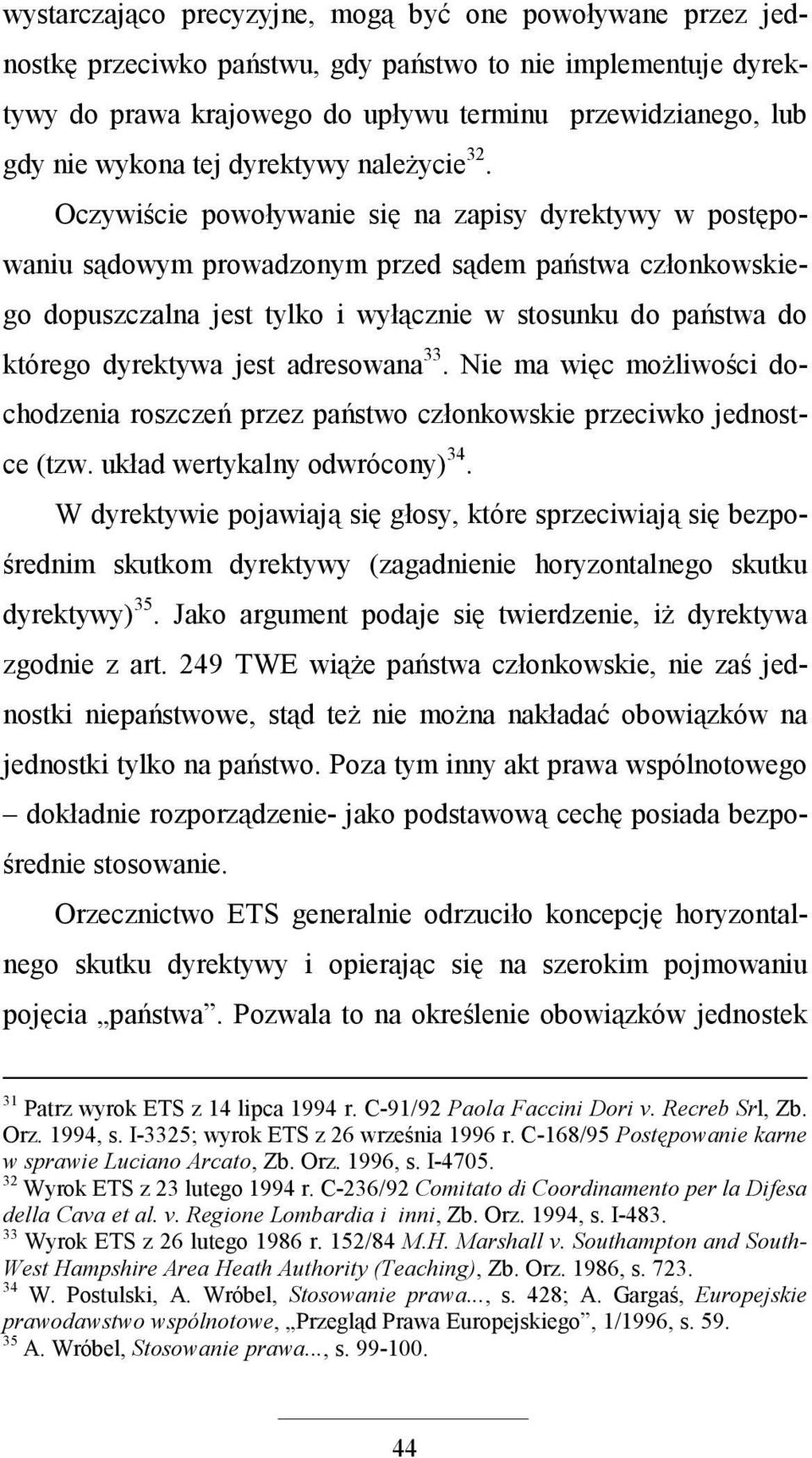 Oczywiście powoływanie się na zapisy dyrektywy w postępowaniu sądowym prowadzonym przed sądem państwa członkowskiego dopuszczalna jest tylko i wyłącznie w stosunku do państwa do którego dyrektywa