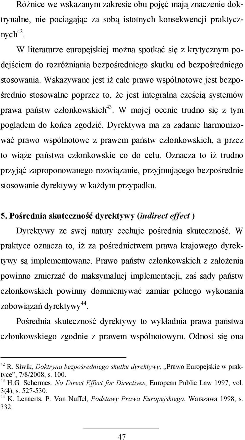 Wskazywane jest iŝ całe prawo wspólnotowe jest bezpośrednio stosowalne poprzez to, Ŝe jest integralną częścią systemów prawa państw członkowskich 43.