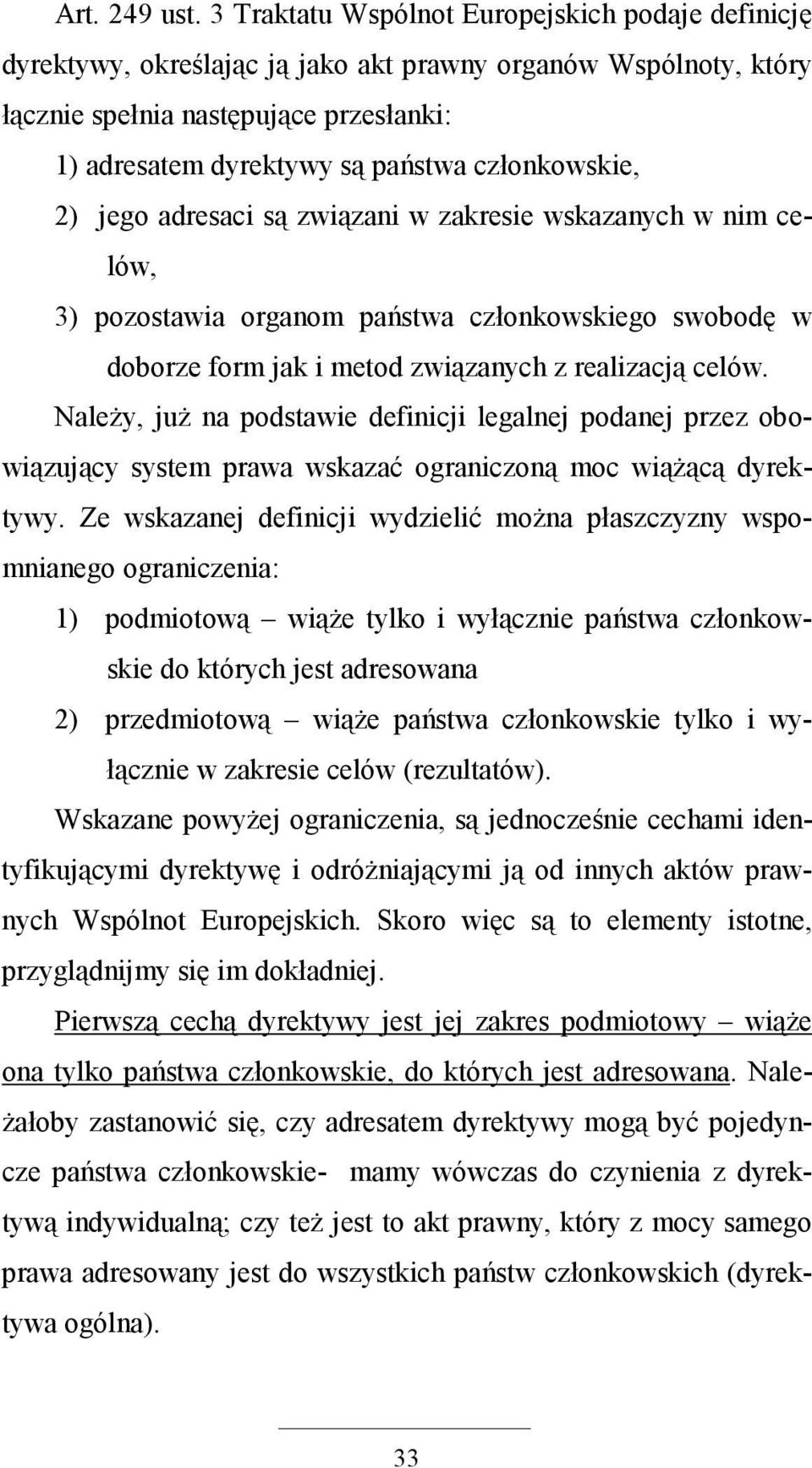 członkowskie, 2) jego adresaci są związani w zakresie wskazanych w nim celów, 3) pozostawia organom państwa członkowskiego swobodę w doborze form jak i metod związanych z realizacją celów.