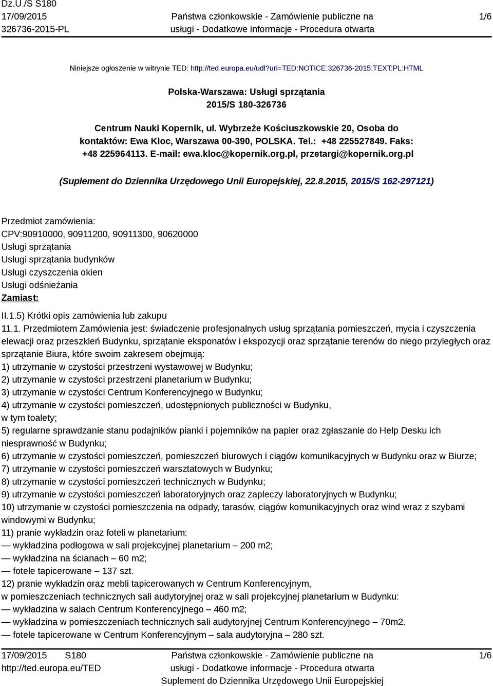 225527849. Faks: +48 225964113. E-mail: ewa.kloc@kopernik.org.pl, przetargi@kopernik.org.pl (, 22.8.2015, 2015/S 162-297121) Przedmiot zamówienia: CPV:90910000, 90911200, 90911300, 90620000 Usługi sprzątania Usługi sprzątania budynków Usługi czyszczenia okien Usługi odśnieżania Zamiast: II.