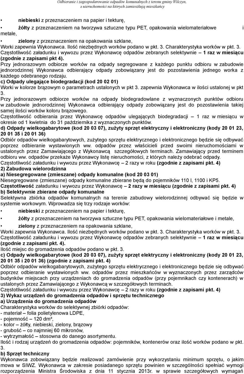 Przy jednorazowym odbiorze worków na odpady segregowane z każdego punktu odbioru w zabudowie jednorodzinnej Wykonawca odbierający odpady zobowiązany jest do pozostawienia jednego worka z każdego