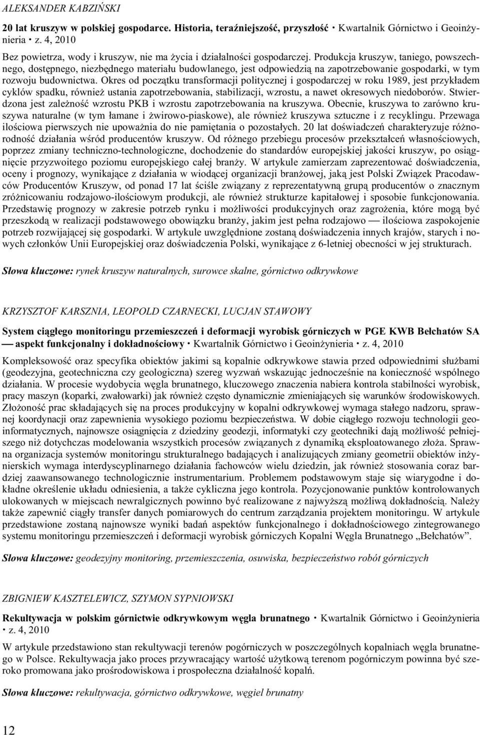 Okres od pocz tku transformacji politycznej i gospodarczej w roku 1989, jest przyk adem cyklów spadku, równie ustania zapotrzebowania, stabilizacji, wzrostu, a nawet okresowych niedoborów.