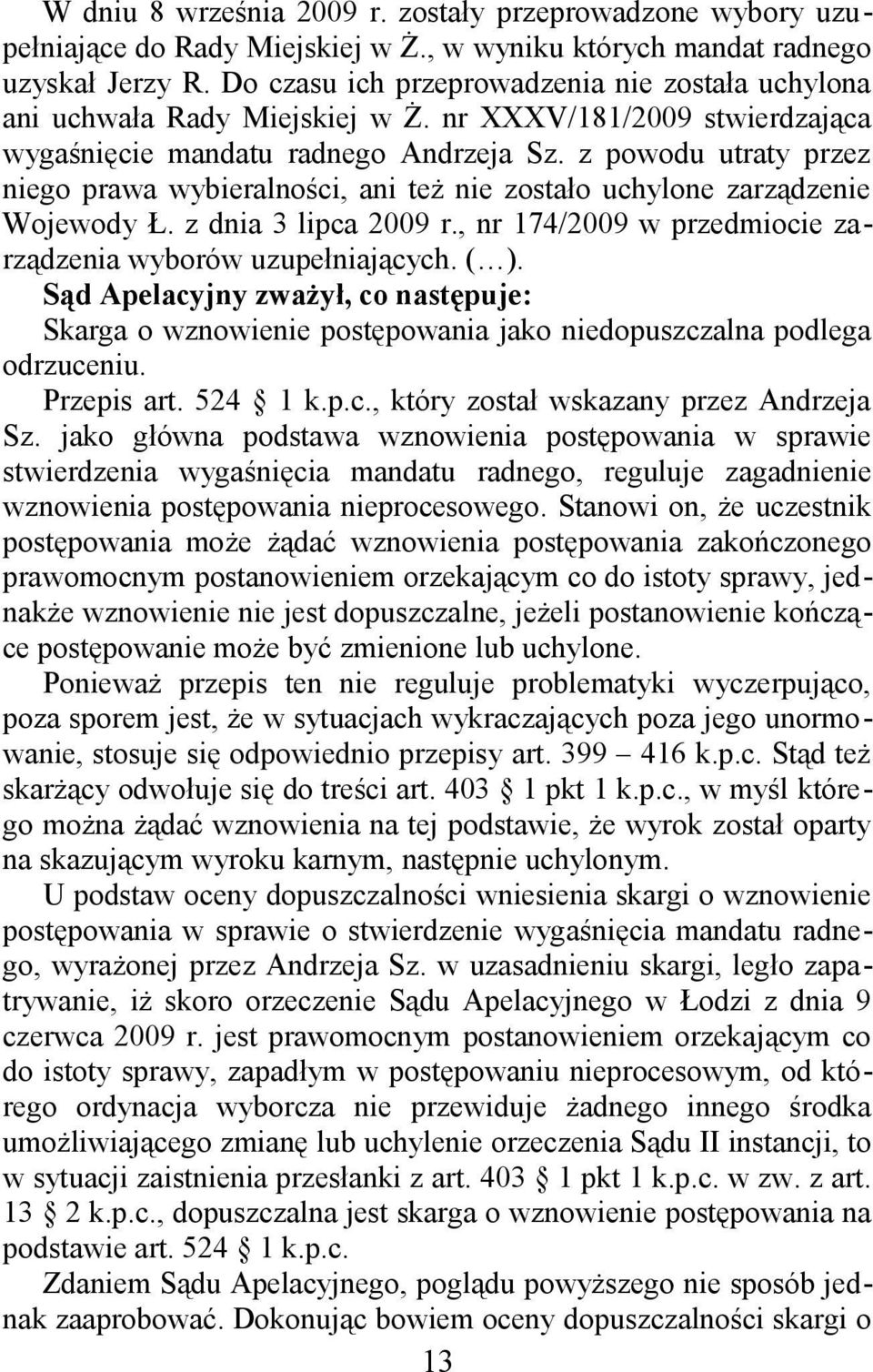 z powodu utraty przez niego prawa wybieralności, ani też nie zostało uchylone zarządzenie Wojewody Ł. z dnia 3 lipca 2009 r., nr 174/2009 w przedmiocie zarządzenia wyborów uzupełniających. ( ).