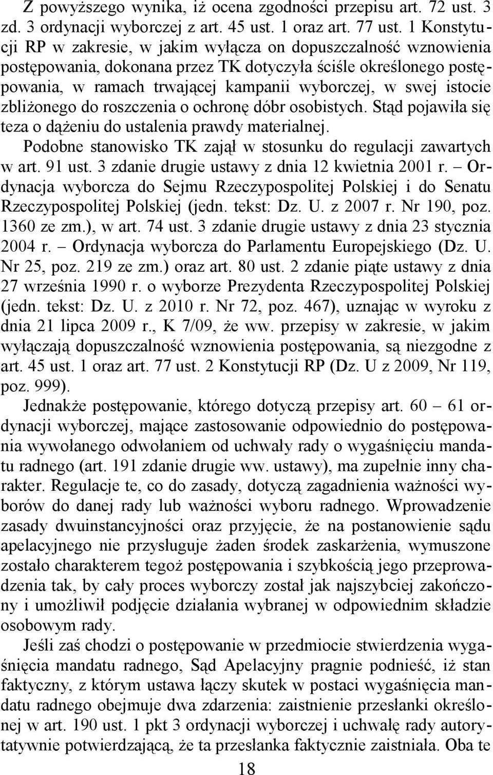 istocie zbliżonego do roszczenia o ochronę dóbr osobistych. Stąd pojawiła się teza o dążeniu do ustalenia prawdy materialnej. Podobne stanowisko TK zajął w stosunku do regulacji zawartych w art.