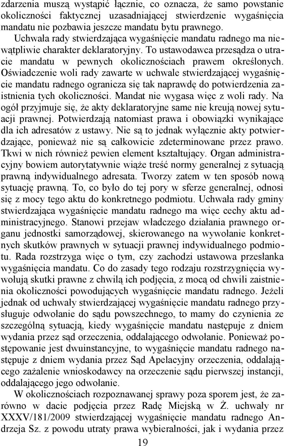 Oświadczenie woli rady zawarte w uchwale stwierdzającej wygaśnięcie mandatu radnego ogranicza się tak naprawdę do potwierdzenia zaistnienia tych okoliczności. Mandat nie wygasa więc z woli rady.