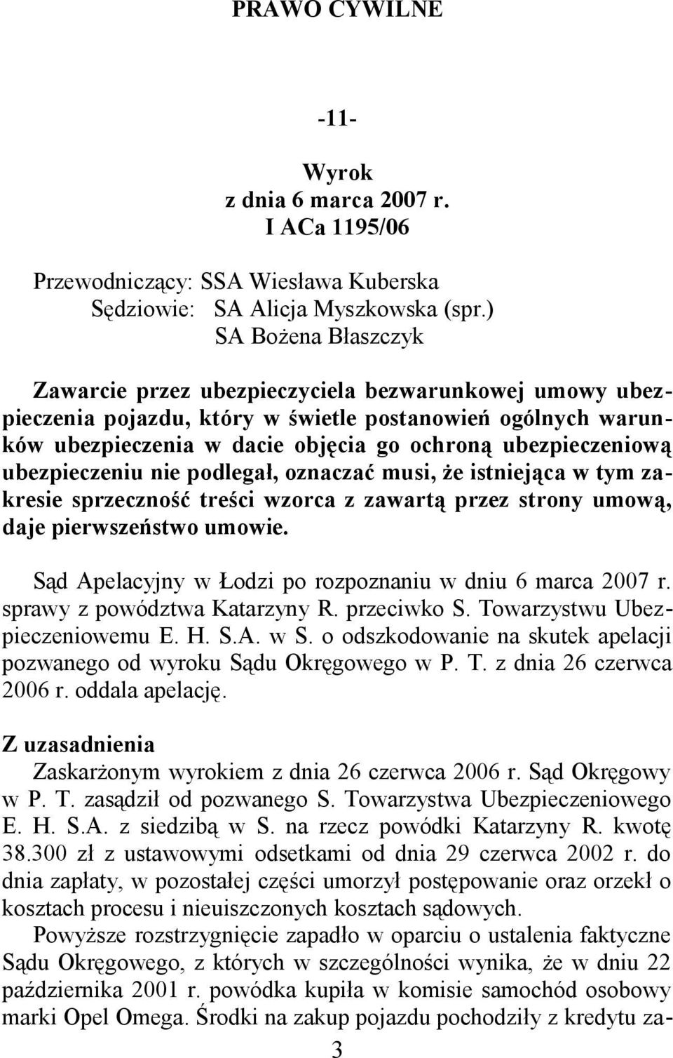 ubezpieczeniu nie podlegał, oznaczać musi, że istniejąca w tym zakresie sprzeczność treści wzorca z zawartą przez strony umową, daje pierwszeństwo umowie.