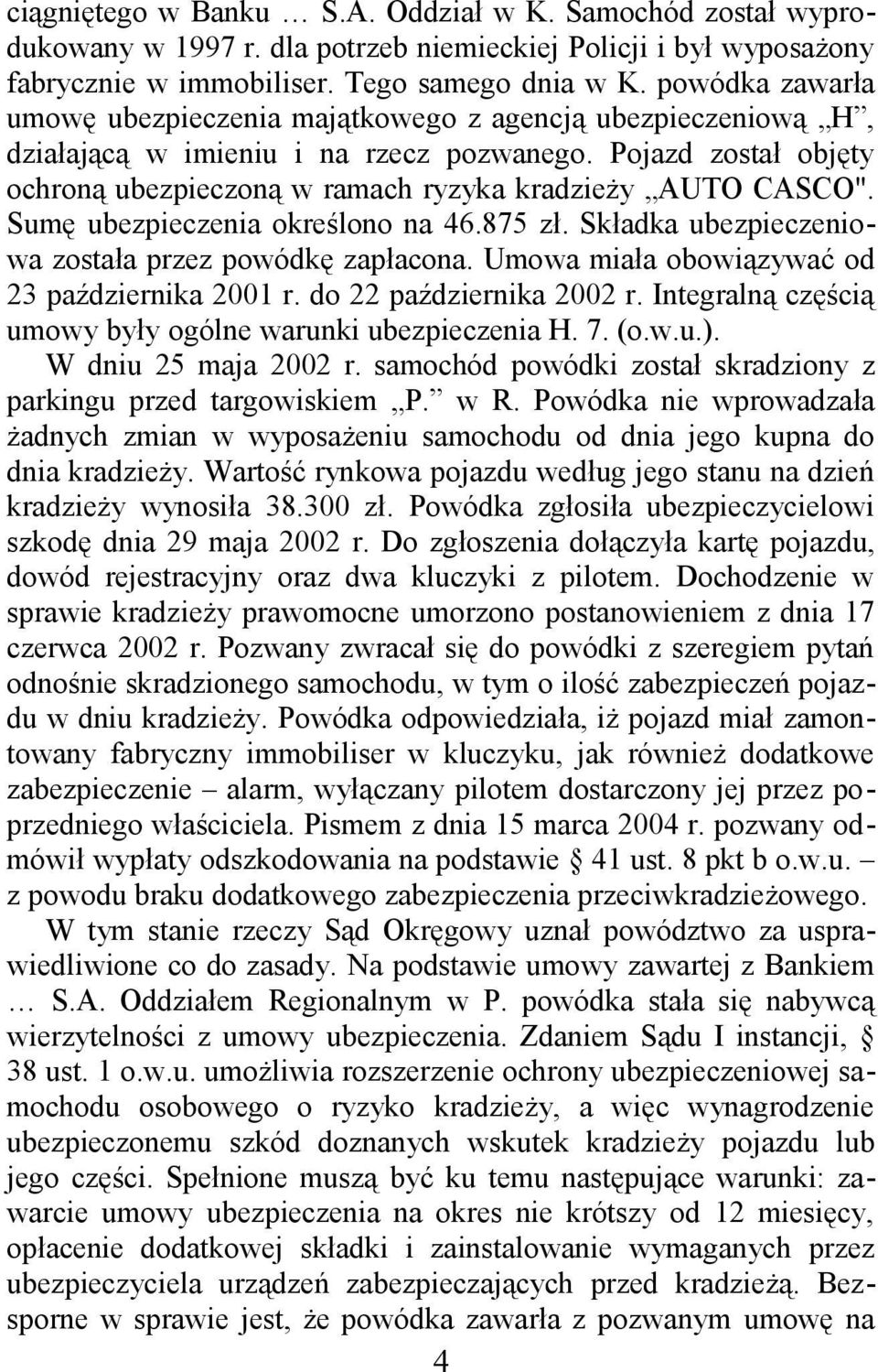 Sumę ubezpieczenia określono na 46.875 zł. Składka ubezpieczeniowa została przez powódkę zapłacona. Umowa miała obowiązywać od 23 października 2001 r. do 22 października 2002 r.