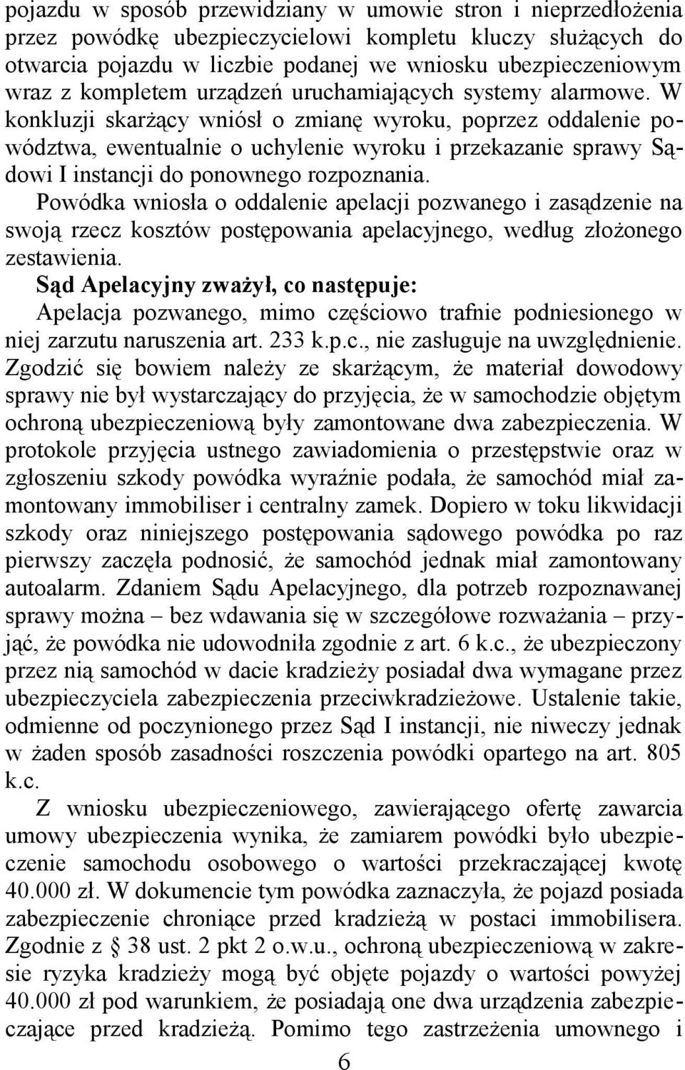 W konkluzji skarżący wniósł o zmianę wyroku, poprzez oddalenie powództwa, ewentualnie o uchylenie wyroku i przekazanie sprawy Sądowi I instancji do ponownego rozpoznania.