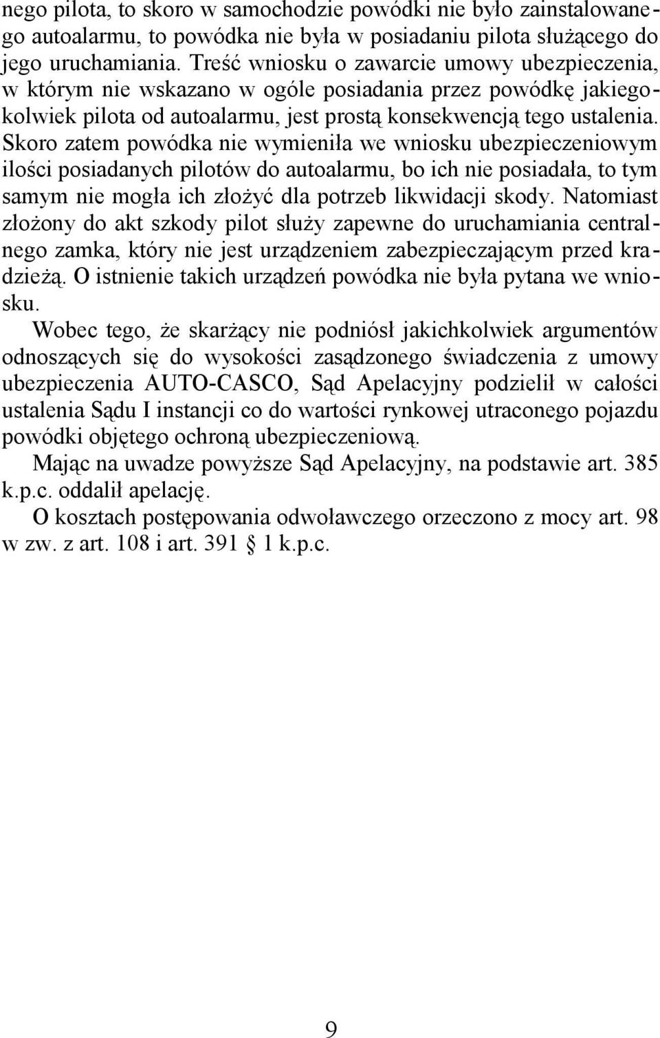 Skoro zatem powódka nie wymieniła we wniosku ubezpieczeniowym ilości posiadanych pilotów do autoalarmu, bo ich nie posiadała, to tym samym nie mogła ich złożyć dla potrzeb likwidacji skody.