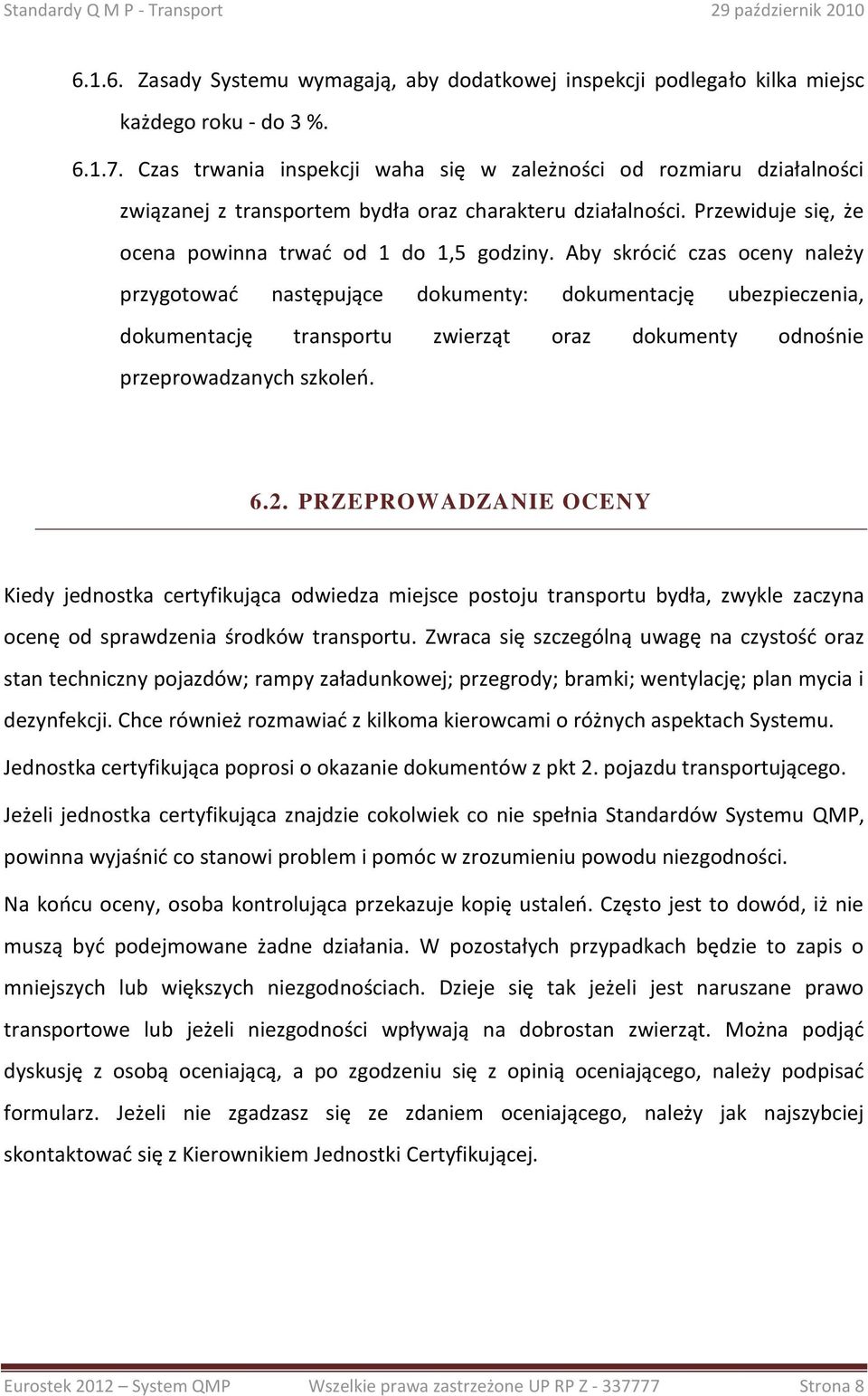 Aby skrócid czas oceny należy przygotowad następujące dokumenty: dokumentację ubezpieczenia, dokumentację transportu zwierząt oraz dokumenty odnośnie przeprowadzanych szkoleo. 6.2.