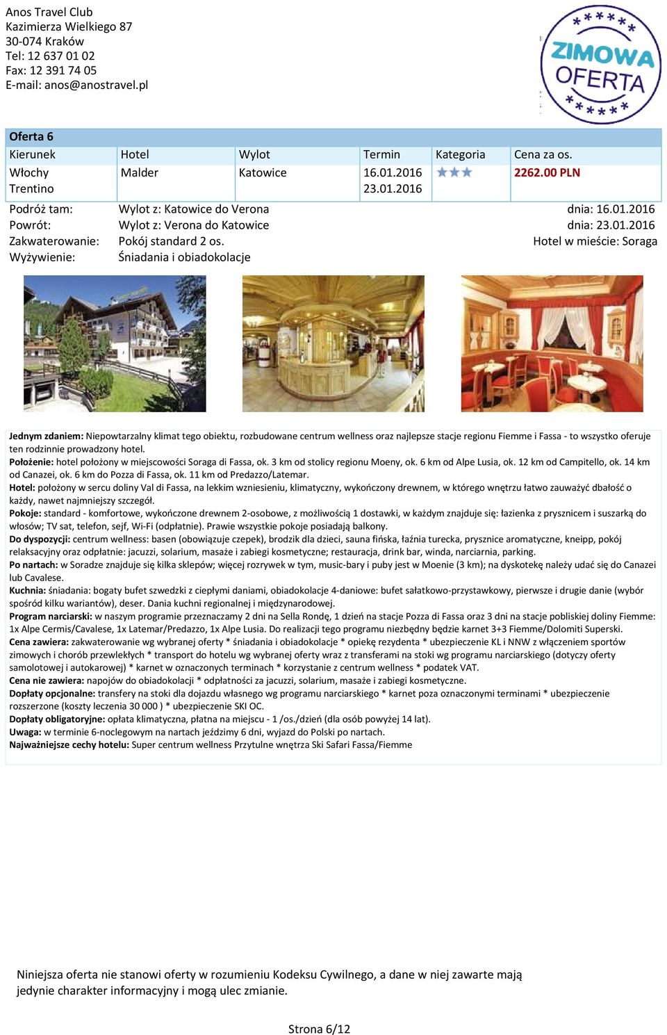 oferuje ten rodzinnie prowadzony hotel. Położenie: hotel położony w miejscowości Soraga di Fassa, ok. 3 km od stolicy regionu Moeny, ok. 6 km od Alpe Lusia, ok. 12 km od Campitello, ok.