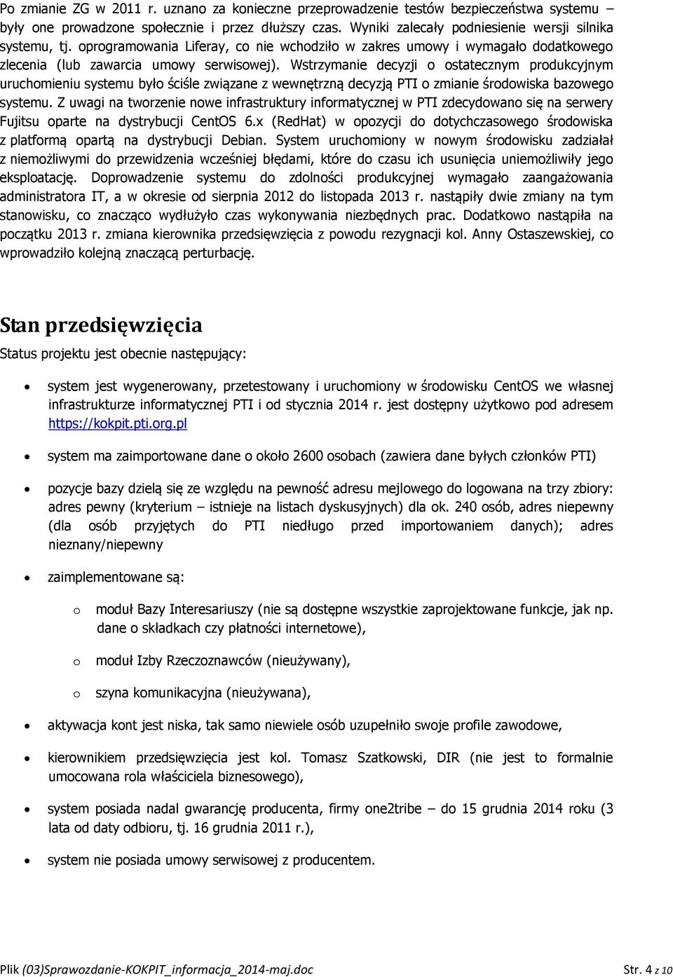 Wstrzymanie decyzji o ostatecznym produkcyjnym uruchomieniu systemu było ściśle związane z wewnętrzną decyzją PTI o zmianie środowiska bazowego systemu.