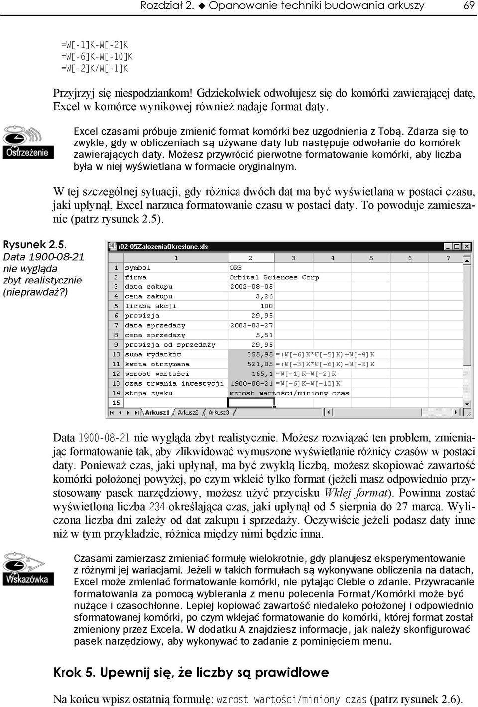 Excel czasami próbuje zmienić format komórki bez uzgodnienia z Tobą. Zdarza się to zwykle, gdy w obliczeniach są używane daty lub następuje odwołanie do komórek zawierających daty.