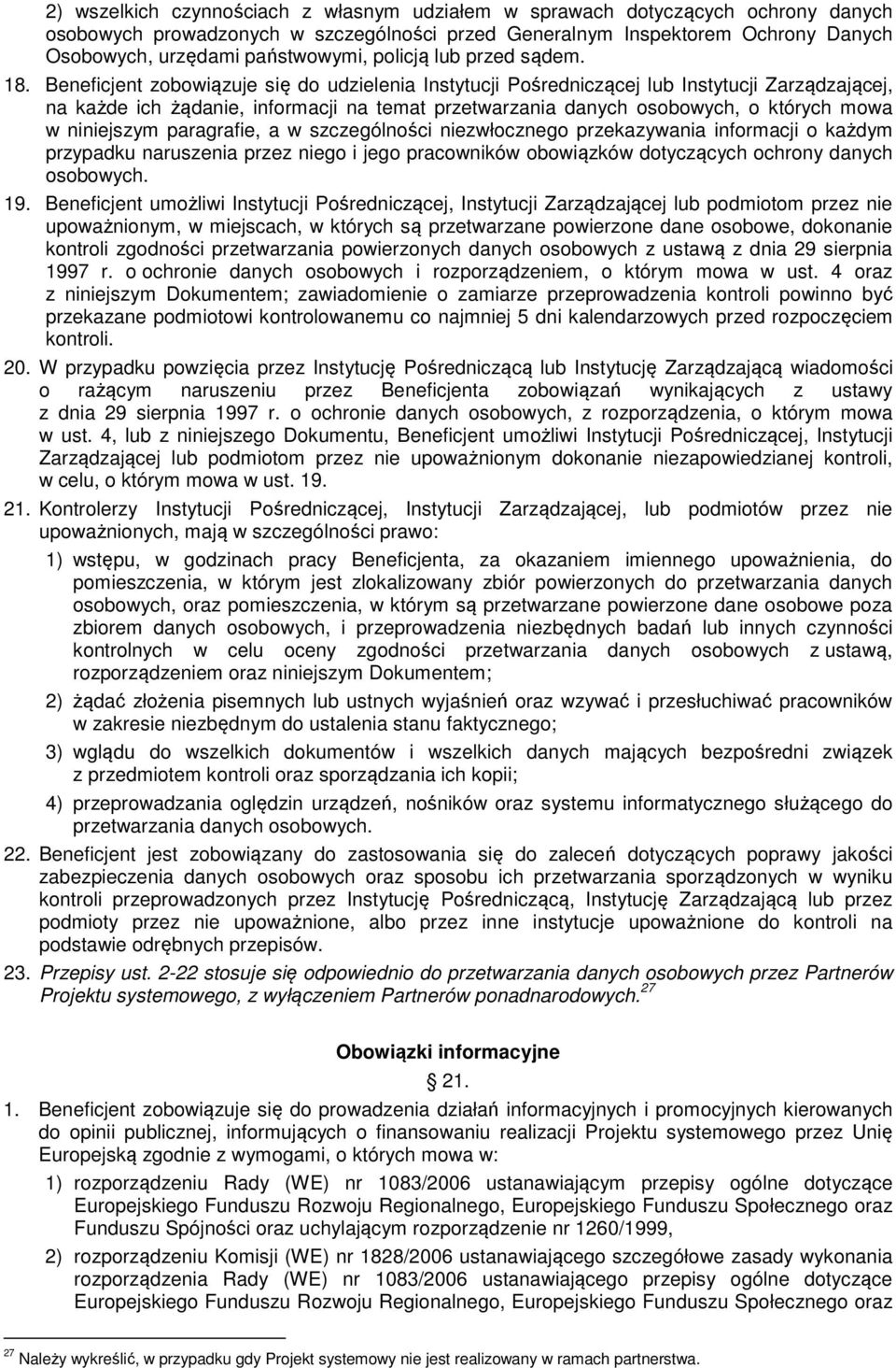 Beneficjent zobowiązuje się do udzielenia Instytucji Pośredniczącej lub Instytucji Zarządzającej, na każde ich żądanie, informacji na temat przetwarzania danych osobowych, o których mowa w niniejszym