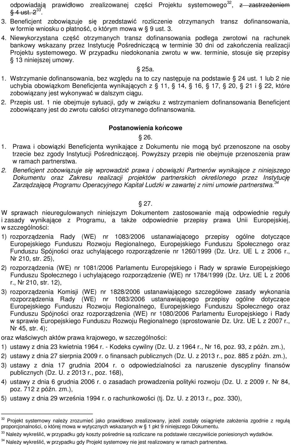 ust. 2 33. 3. Beneficjent zobowiązuje się przedstawić rozliczenie otrzymanych transz dofinansowania, w formie wniosku o płatność, o którym mowa w 9 ust. 3. 4.