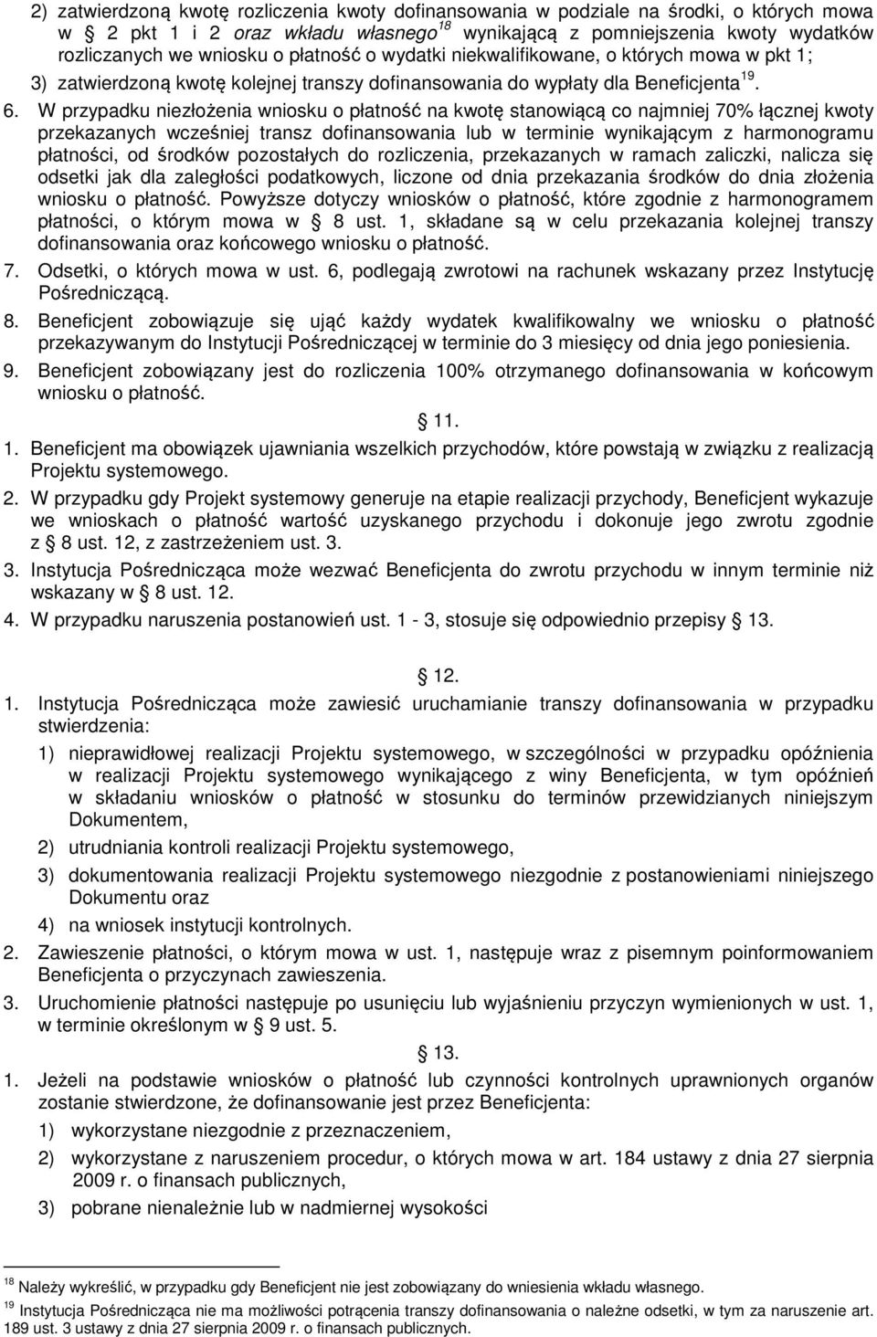 W przypadku niezłożenia wniosku o płatność na kwotę stanowiącą co najmniej 70% łącznej kwoty przekazanych wcześniej transz dofinansowania lub w terminie wynikającym z harmonogramu płatności, od