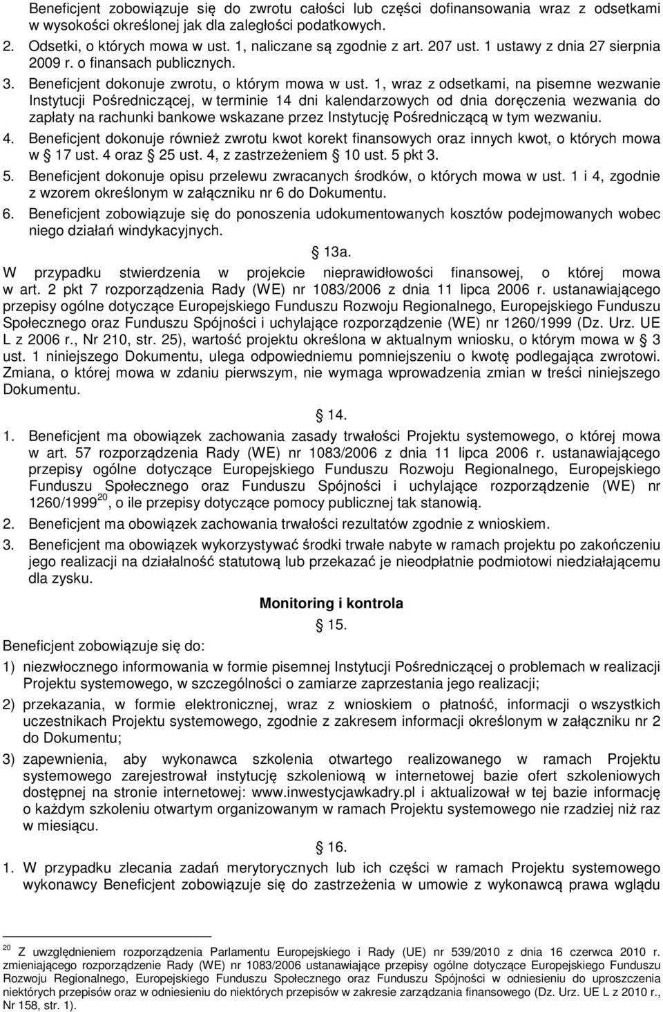 1, wraz z odsetkami, na pisemne wezwanie Instytucji Pośredniczącej, w terminie 14 dni kalendarzowych od dnia doręczenia wezwania do zapłaty na rachunki bankowe wskazane przez Instytucję Pośredniczącą