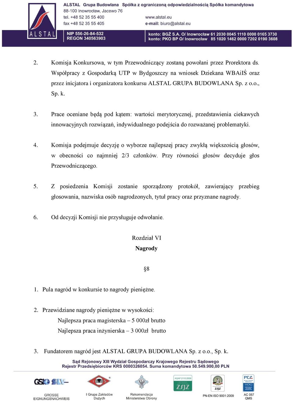 Prace oceniane będą pod kątem: wartości merytorycznej, przedstawienia ciekawych innowacyjnych rozwiązań, indywidualnego podejścia do rozważanej problematyki. 4.