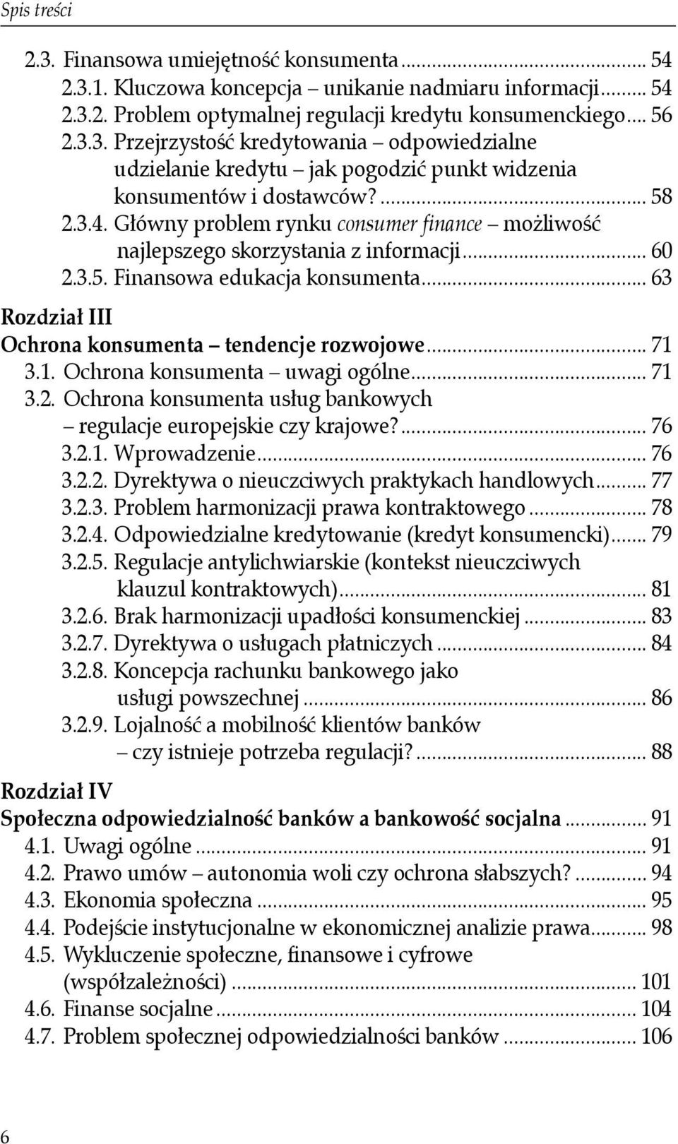 .. 71 3.1. Ochrona konsumenta uwagi ogólne... 71 3.2. Ochrona konsumenta usług bankowych regulacje europejskie czy krajowe?... 76 3.2.1. Wprowadzenie... 76 3.2.2. Dyrektywa o nieuczciwych praktykach handlowych.