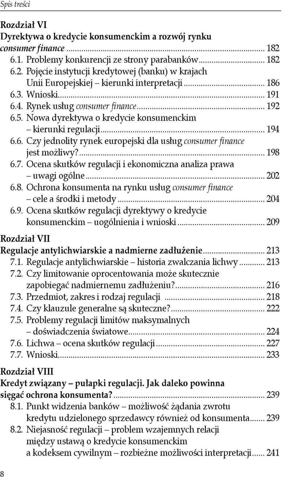 ... 198 6.7. Ocena skutków regulacji i ekonomiczna analiza prawa uwagi ogólne... 202 6.8. Ochrona konsumenta na rynku usług consumer finance cele a środki i metody... 204 6.9. Ocena skutków regulacji dyrektywy o kredycie konsumenckim uogólnienia i wnioski.