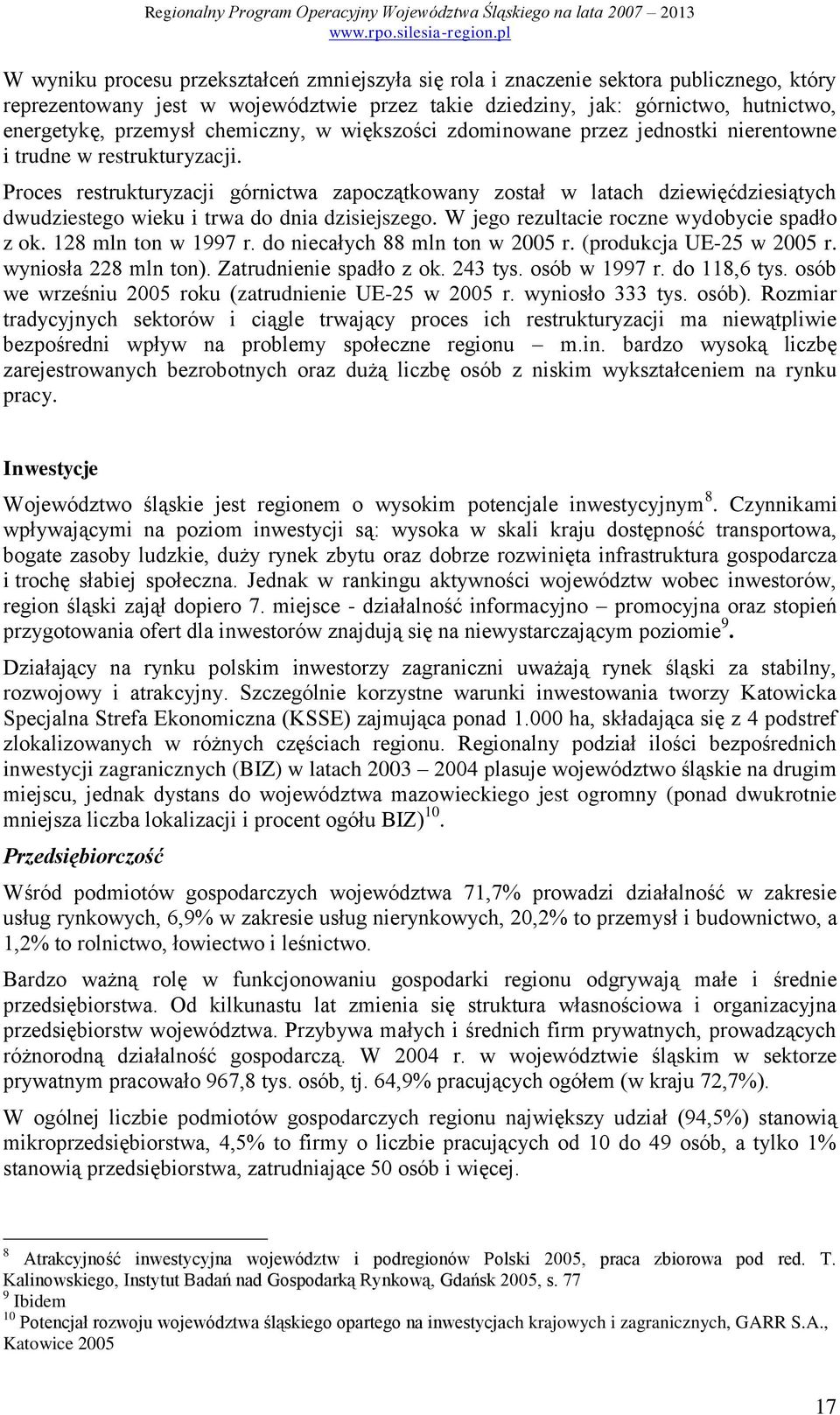 Proces restrukturyzacji górnictwa zapoczątkowany został w latach dziewięćdziesiątych dwudziestego wieku i trwa do dnia dzisiejszego. W jego rezultacie roczne wydobycie spadło z ok.