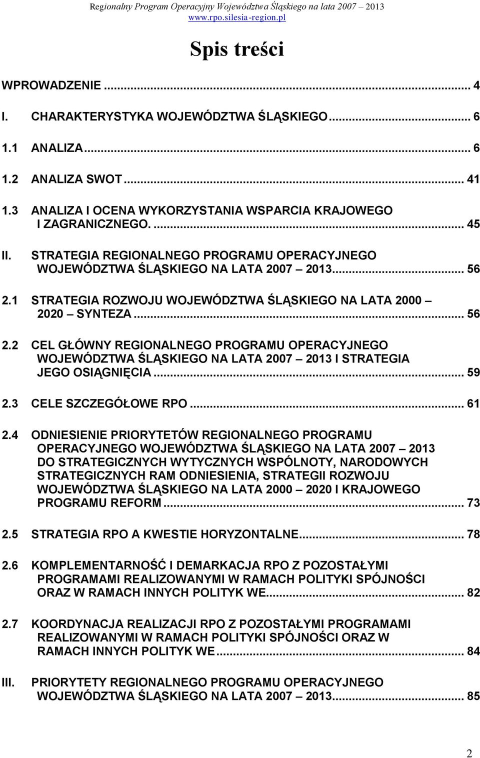 1 STRATEGIA ROZWOJU WOJEWÓDZTWA ŚLĄSKIEGO NA LATA 2000 2020 SYNTEZA... 56 2.2 CEL GŁÓWNY REGIONALNEGO PROGRAMU OPERACYJNEGO WOJEWÓDZTWA ŚLĄSKIEGO NA LATA 2007 2013 I STRATEGIA JEGO OSIĄGNIĘCIA... 59 2.