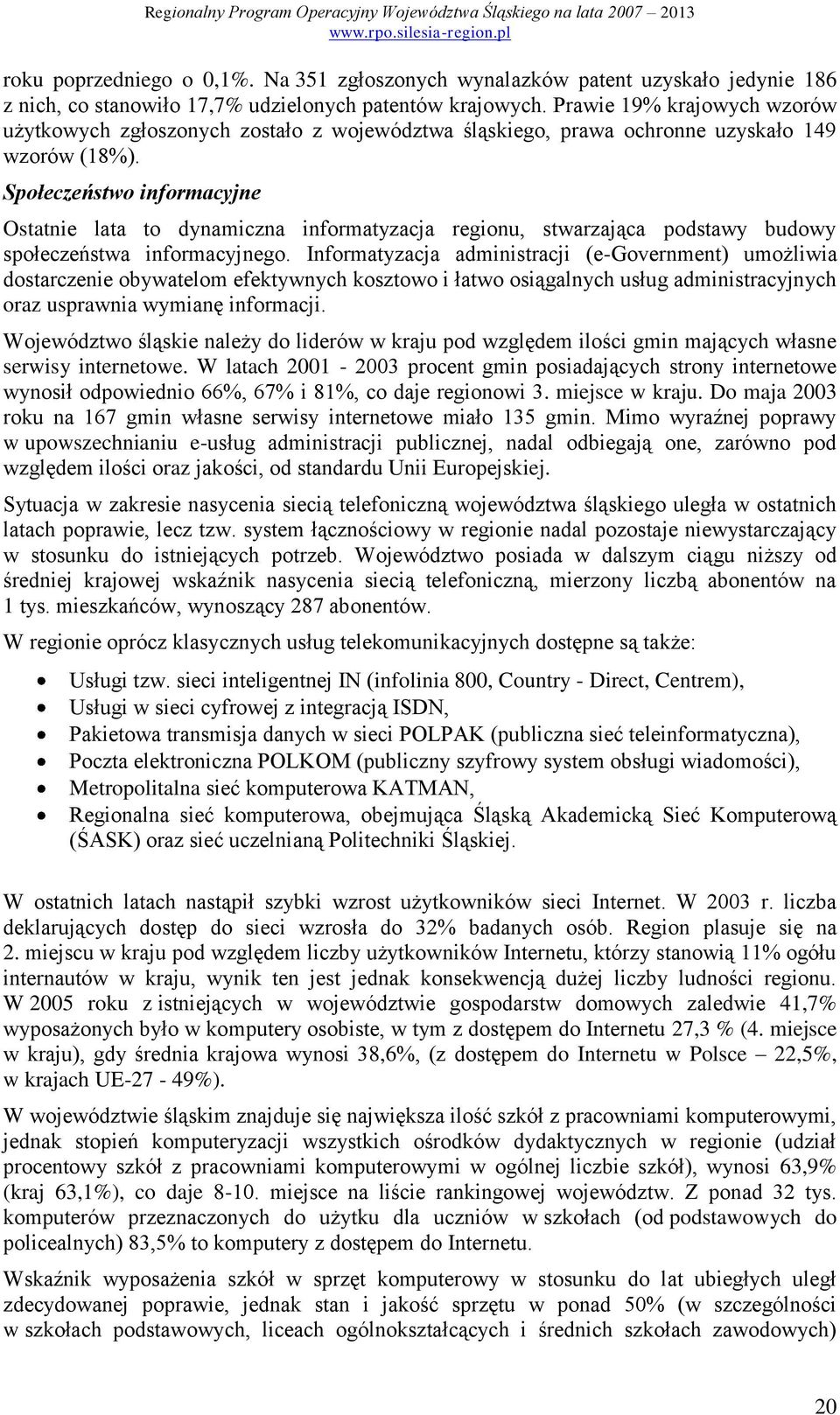 Społeczeństwo informacyjne Ostatnie lata to dynamiczna informatyzacja regionu, stwarzająca podstawy budowy społeczeństwa informacyjnego.