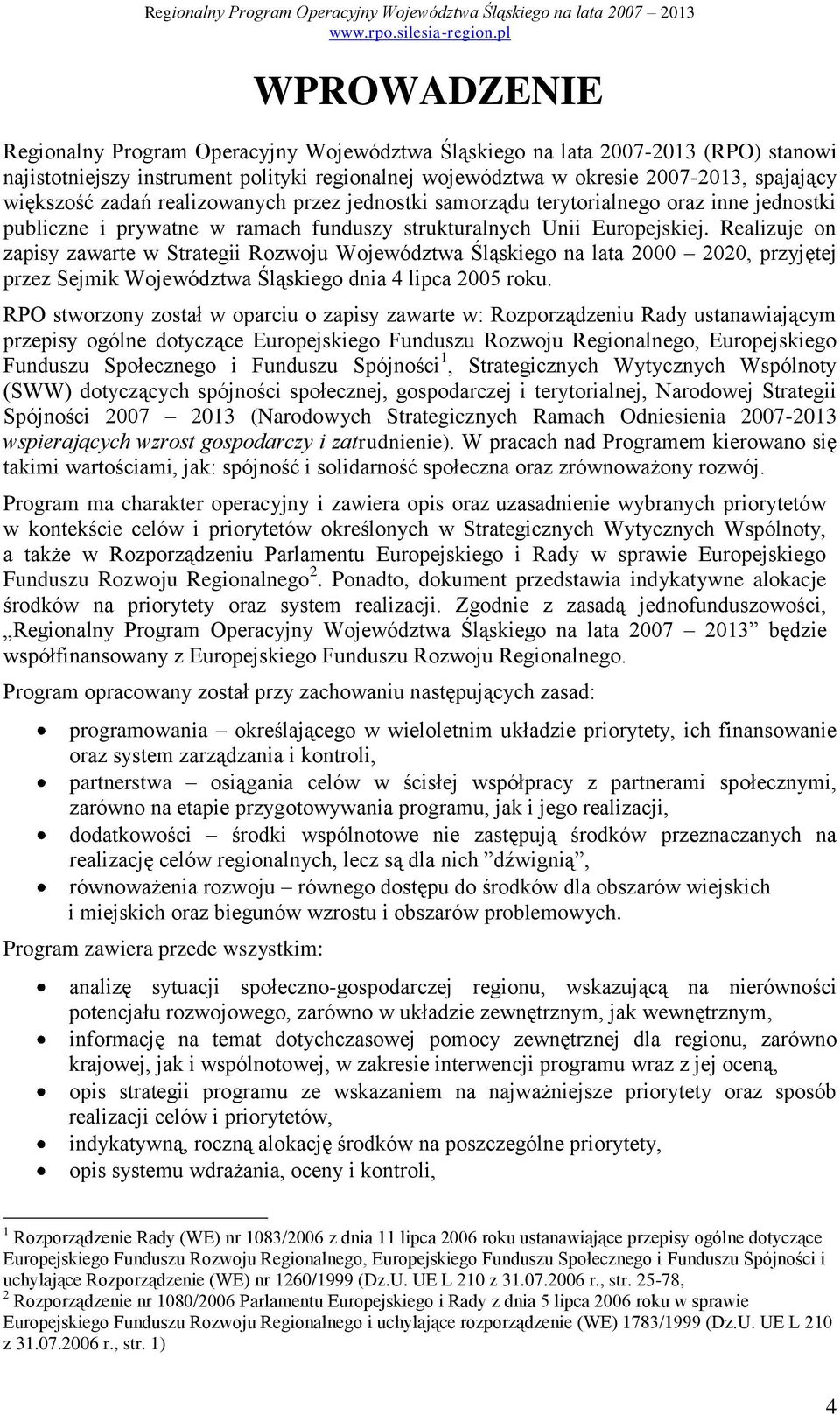 Realizuje on zapisy zawarte w Strategii Rozwoju Województwa Śląskiego na lata 2000 2020, przyjętej przez Sejmik Województwa Śląskiego dnia 4 lipca 2005 roku.