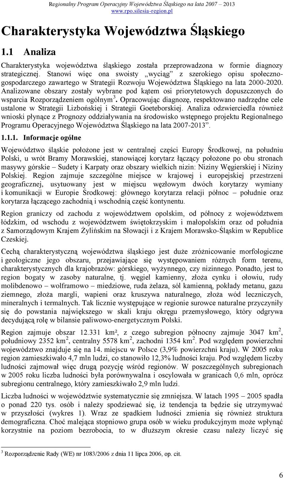 Analizowane obszary zostały wybrane pod kątem osi priorytetowych dopuszczonych do wsparcia Rozporządzeniem ogólnym 3.