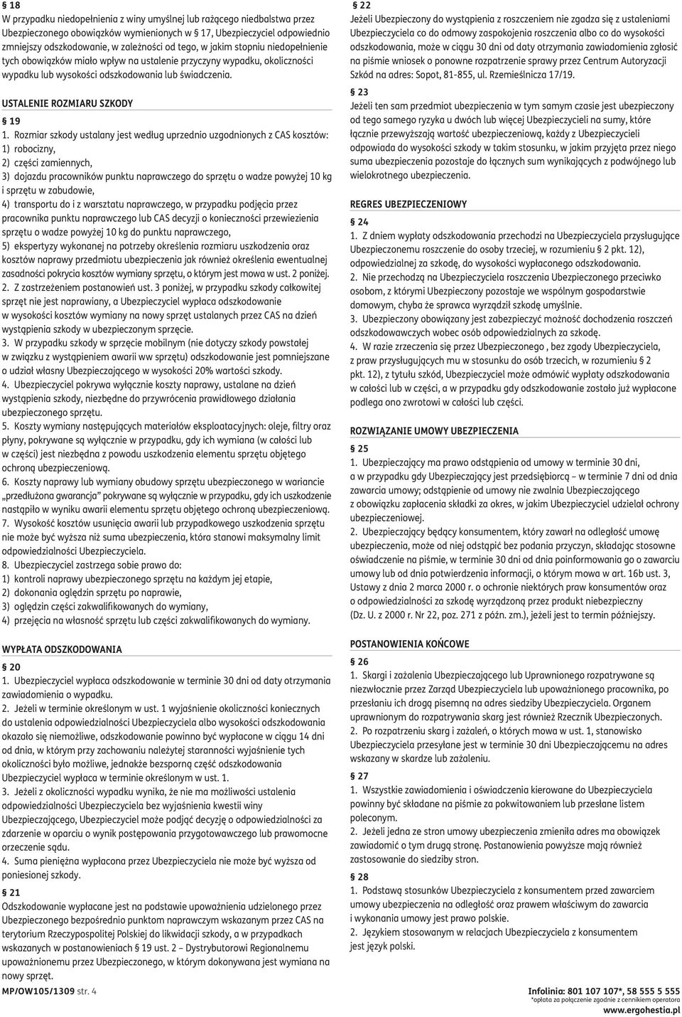 Rozmiar szkody ustalany jest według uprzednio uzgodnionych z CAS kosztów: 1) robocizny, 2) części zamiennych, 3) dojazdu pracowników punktu naprawczego do sprzętu o wadze powyżej 10 kg i sprzętu w