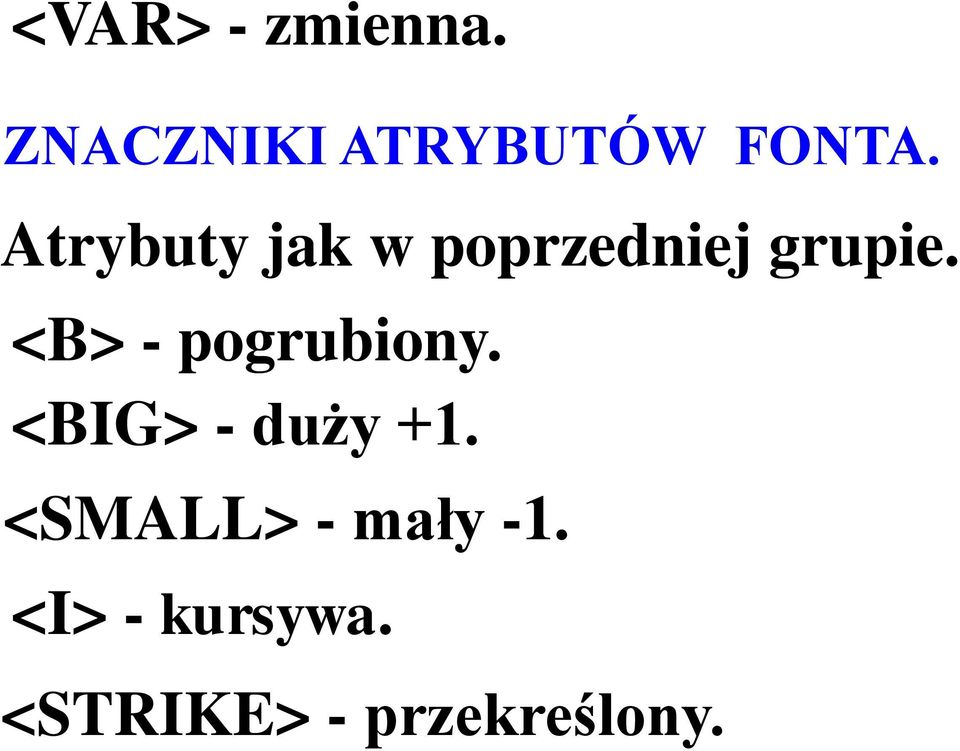 <B> - pogrubiony. <BIG> - duży +1.