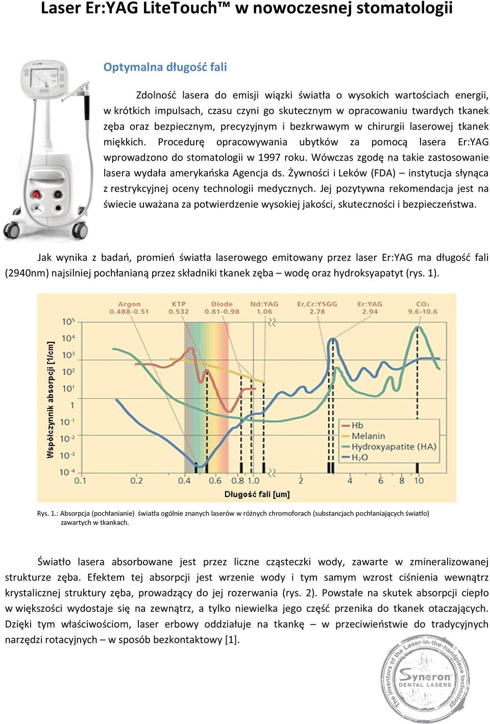 Procedurę opracowywania ubytków za pomocą lasera Er:YAG wprowadzono do stomatologii w 1997 roku. Wówczas zgodę na takie zastosowanie lasera wydała amerykańska Agencja ds.